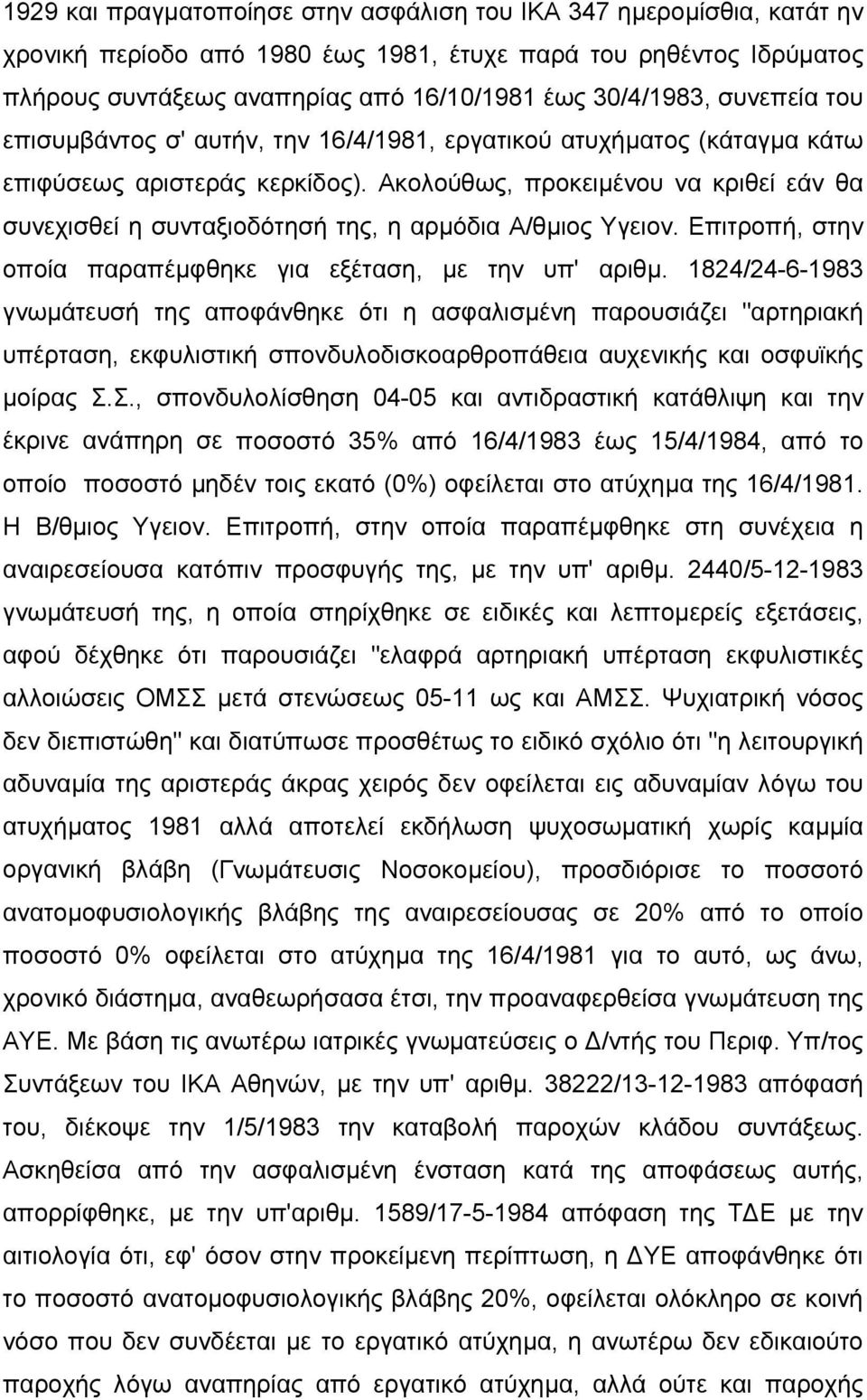 Ακολούθως, προκειµένου να κριθεί εάν θα συνεχισθεί η συνταξιοδότησή της, η αρµόδια Α/θµιος Υγειον. Επιτροπή, στην οποία παραπέµφθηκε για εξέταση, µε την υπ' αριθµ.