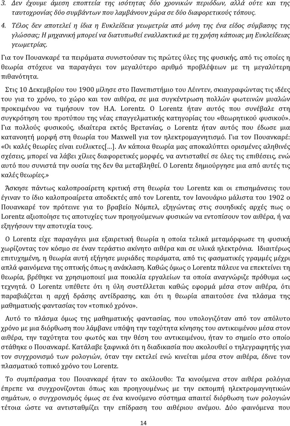 Για τον Πουανκαρέ τα πειράματα συνιστούσαν τις πρώτες ύλες της φυσικής, από τις οποίες η θεωρία στόχευε να παραγάγει τον μεγαλύτερο αριθμό προβλέψεων με τη μεγαλύτερη πιθανότητα.