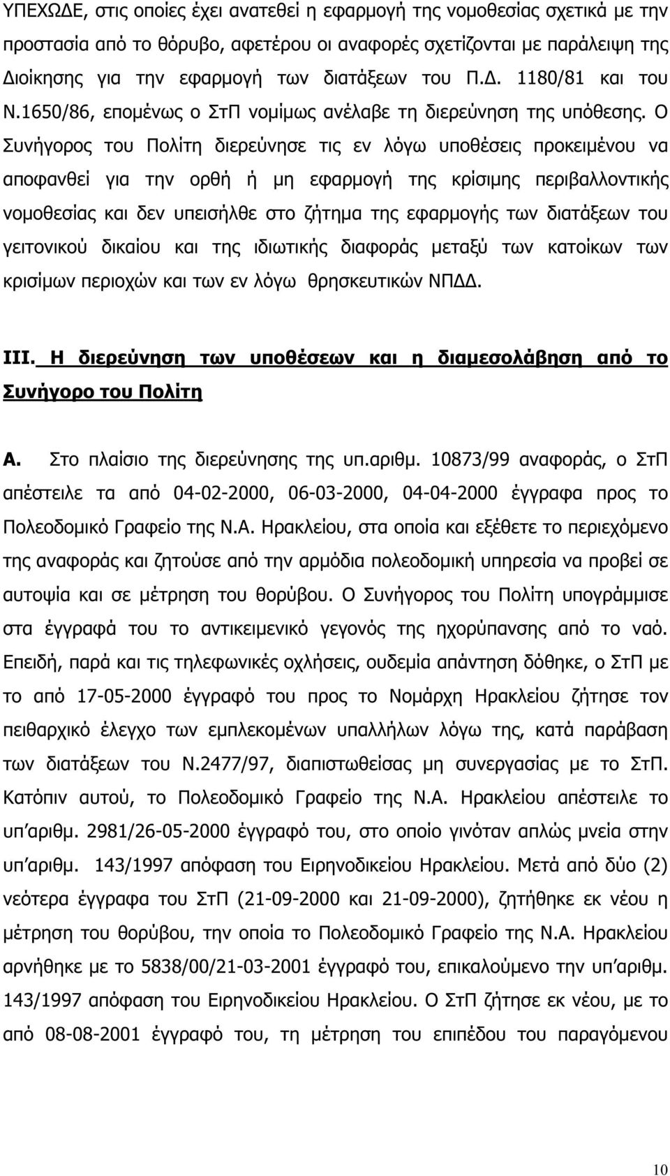 Ο Συνήγορος του Πολίτη διερεύνησε τις εν λόγω υποθέσεις προκειµένου να αποφανθεί για την ορθή ή µη εφαρµογή της κρίσιµης περιβαλλοντικής νοµοθεσίας και δεν υπεισήλθε στο ζήτηµα της εφαρµογής των