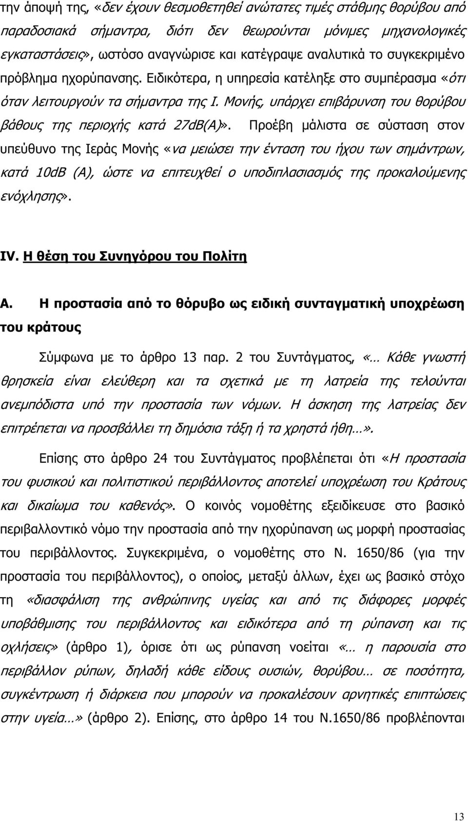 Προέβη µάλιστα σε σύσταση στον υπεύθυνο της Ιεράς Μονής «να µειώσει την ένταση του ήχου των σηµάντρων, κατά 10dB (A), ώστε να επιτευχθεί ο υποδιπλασιασµός της προκαλούµενης ενόχλησης». IV.