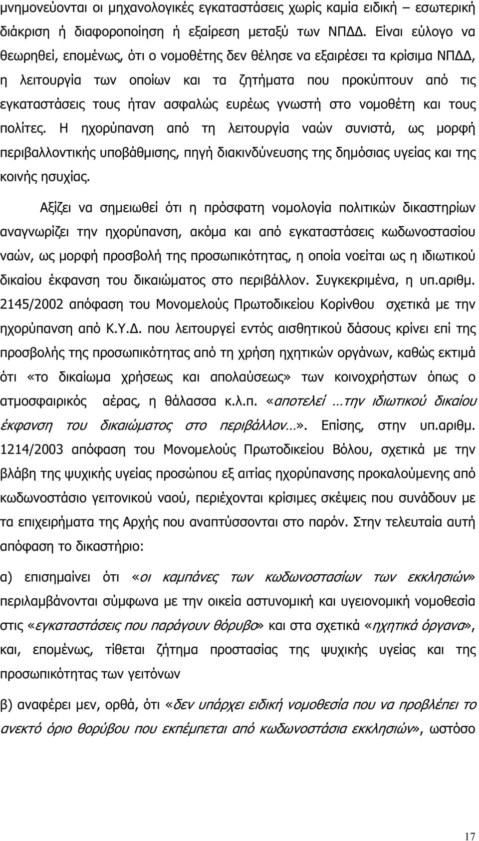 στο νοµοθέτη και τους πολίτες. Η ηχορύπανση από τη λειτουργία ναών συνιστά, ως µορφή περιβαλλοντικής υποβάθµισης, πηγή διακινδύνευσης της δηµόσιας υγείας και της κοινής ησυχίας.