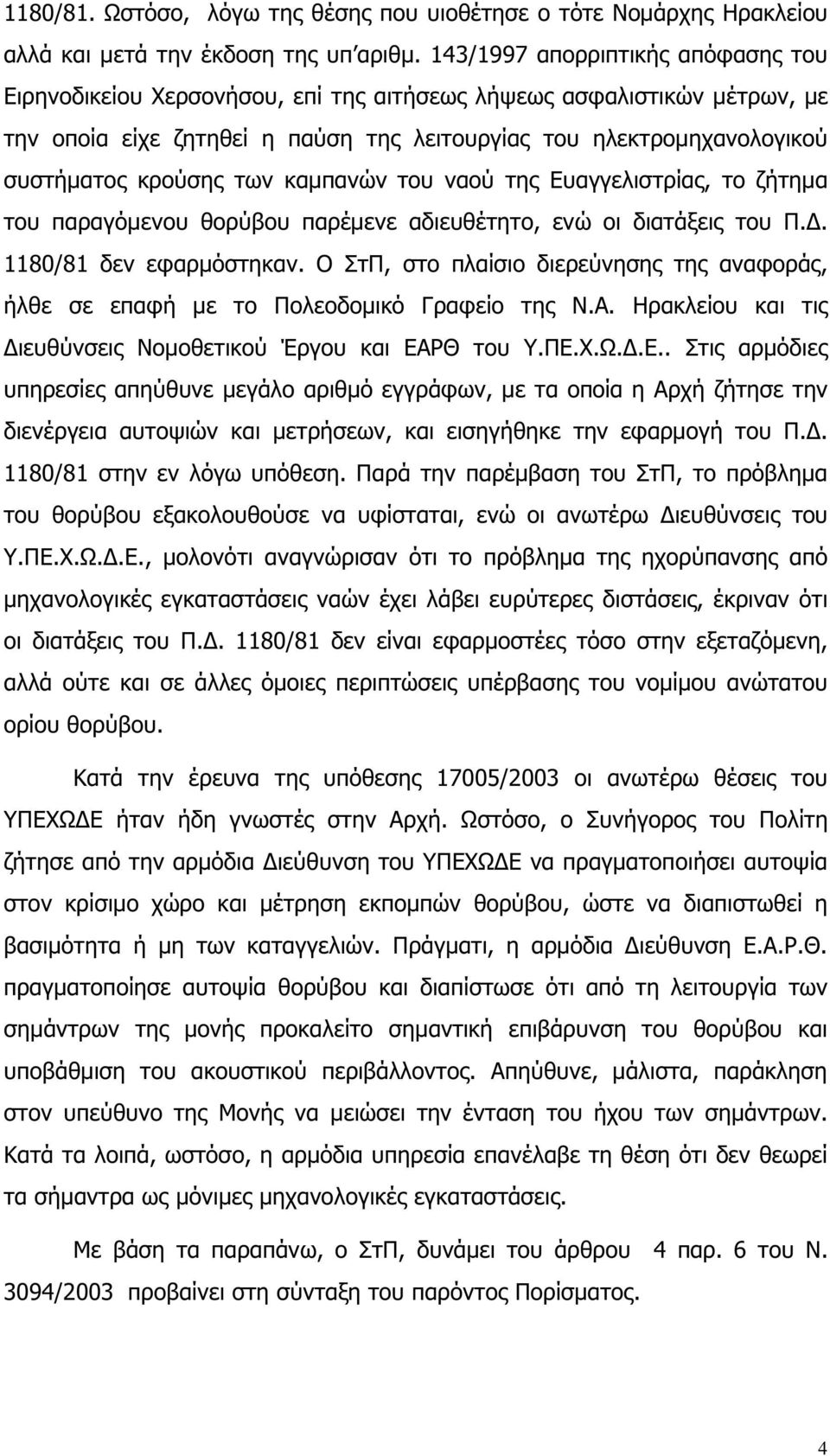 των καµπανών του ναού της Ευαγγελιστρίας, το ζήτηµα του παραγόµενου θορύβου παρέµενε αδιευθέτητο, ενώ οι διατάξεις του Π.. 1180/81 δεν εφαρµόστηκαν.