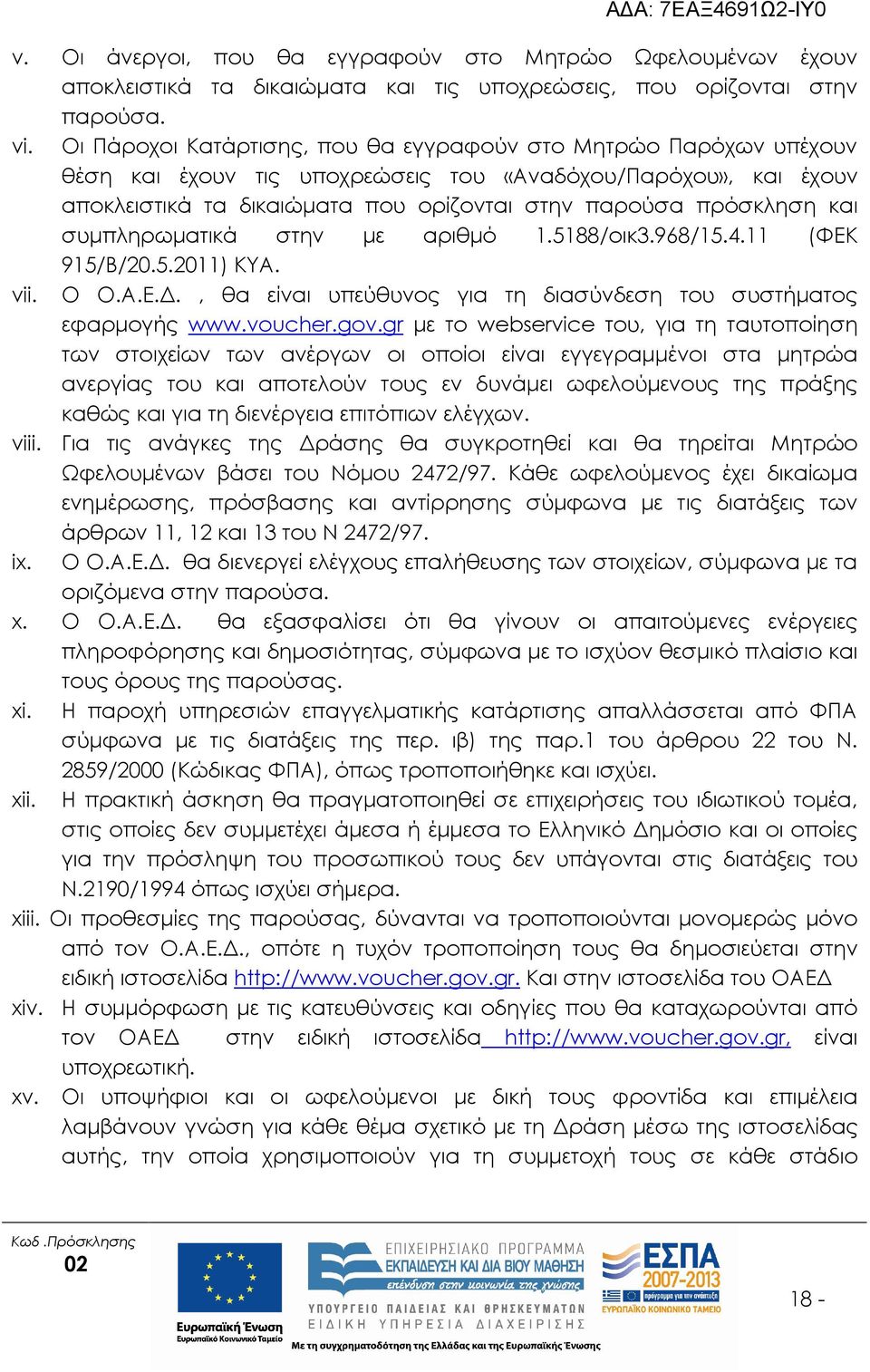 συµπληρωµατικά στην µε αριθµό 1.5188/οικ3.968/15.4.11 (ΦΕΚ 915/Β/20.5.2011) ΚΥΑ. vii. Ο Ο.Α.Ε.., θα είναι υπεύθυνος για τη διασύνδεση του συστήµατος εφαρµογής www.voucher.gov.