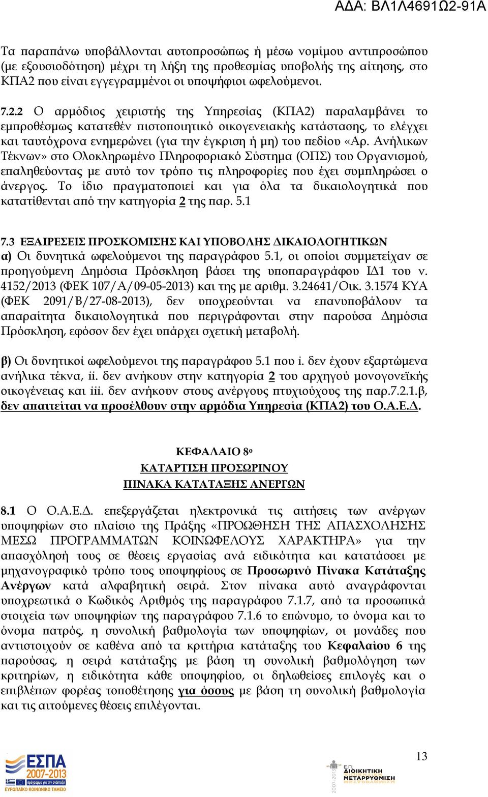 2 Ο αρµόδιος χειριστής της Υ ηρεσίας (ΚΠΑ2) αραλαµβάνει το εµ ροθέσµως κατατεθέν ιστο οιητικό οικογενειακής κατάστασης, το ελέγχει και ταυτόχρονα ενηµερώνει (για την έγκριση ή µη) του εδίου «Αρ.