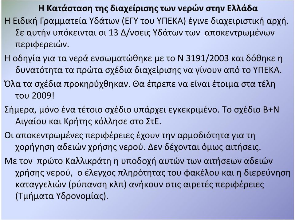 Σήμερα, μόνο ένα τέτοιο σχέδιο υπάρχει εγκεκριμένο. Το σχέδιο Β+Ν ΑιγαίουκαιΚρήτηςκόλλησεστοΣτΕ. Οι αποκεντρωμένες περιφέρειες έχουν την αρμοδιότητα για τη χορήγησηαδειώνχρήσηςνερού.