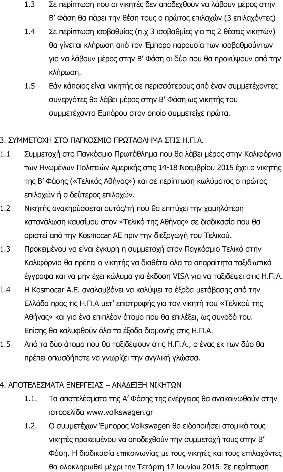 5 Εάν κάποιος είναι νικητής σε περισσότερους από έναν συμμετέχοντες συνεργάτες θα λάβει μέρος στην Β Φάση ως νικητής του συμμετέχοντα Εμπόρου στον οποίο συμμετείχε πρώτα. 3.