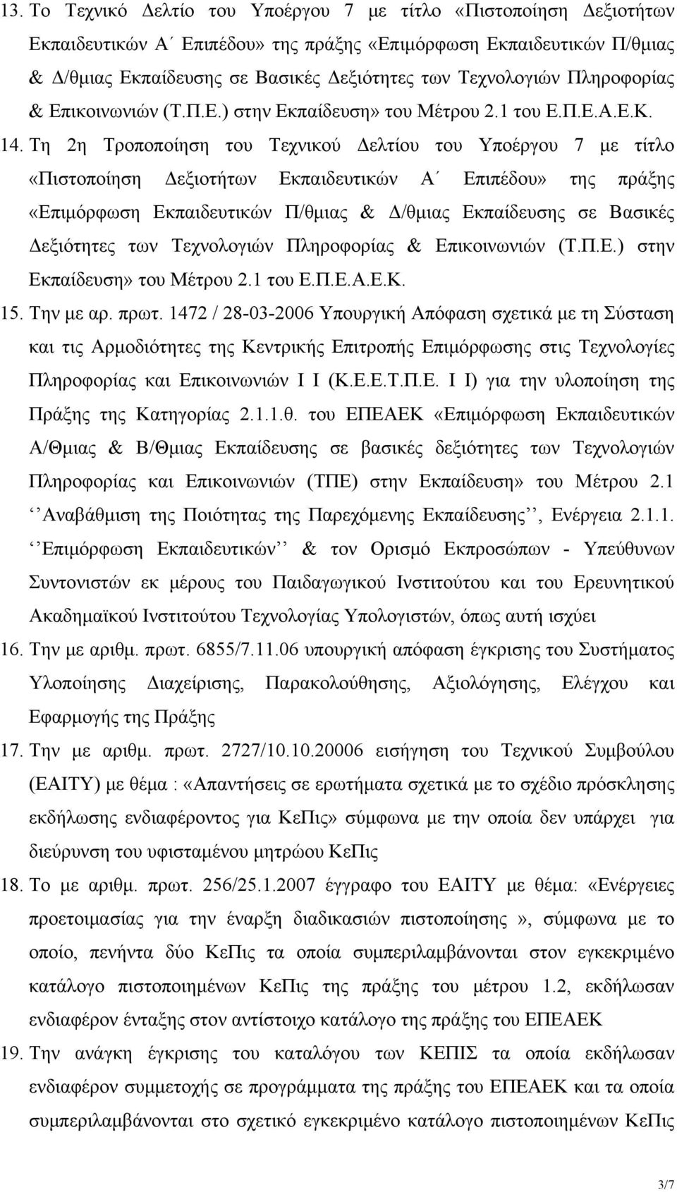 Τη 2η Τροποποίηση του Τεχνικού Δελτίου του Υποέργου 7 με τίτλο «Πιστοποίηση Δεξιοτήτων Εκπαιδευτικών Α Επιπέδου» της πράξης «Επιμόρφωση Εκπαιδευτικών Π/θμιας & Δ/θμιας Εκπαίδευσης σε Βασικές