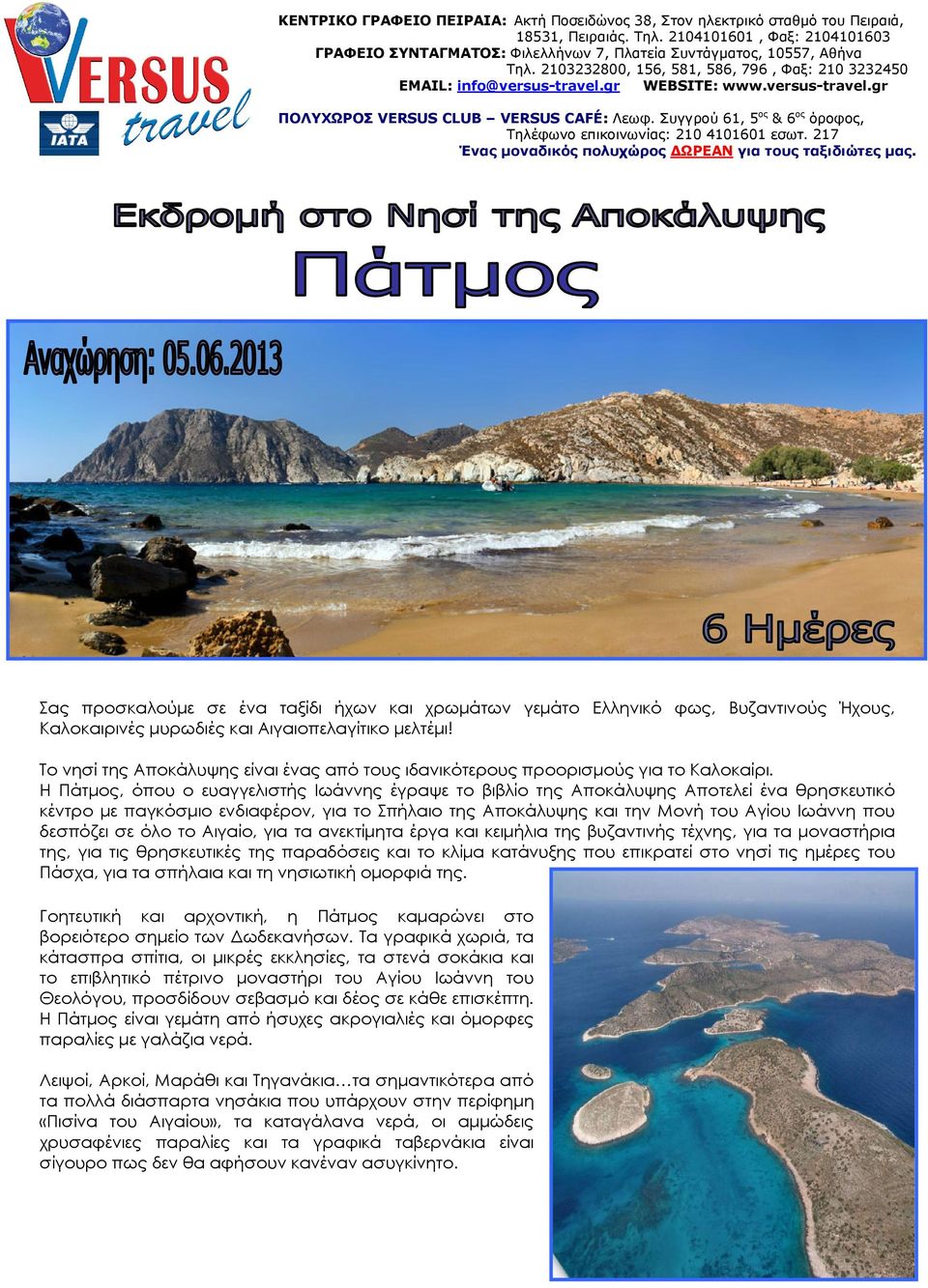 versus-travel.gr ΠΟΛΥΧΩΡΟΣ VERSUS CLUB VERSUS CAFÉ: Λεωφ. Συγγρού 61, 5 ος & 6 ος όροφος, Τηλέφωνο επικοινωνίας: 210 4101601 εσωτ. 217 Ένας µοναδικός πολυχώρος ΩΡΕΑΝ για τους ταξιδιώτες µας.