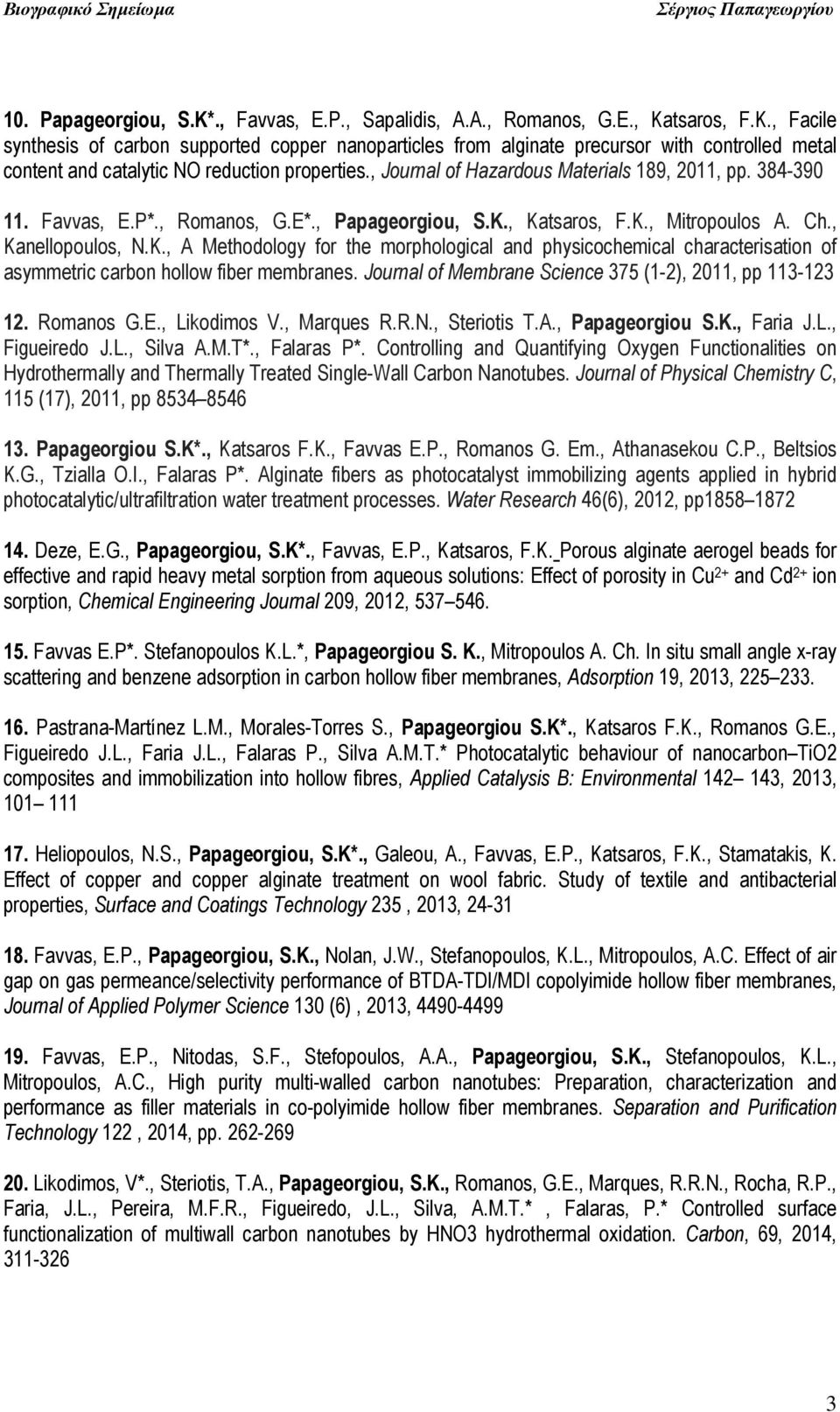 , Katsaros, F.K., Mitropoulos A. Ch., Kanellopoulos, N.K., A Methodology for the morphological and physicochemical characterisation of asymmetric carbon hollow fiber membranes.