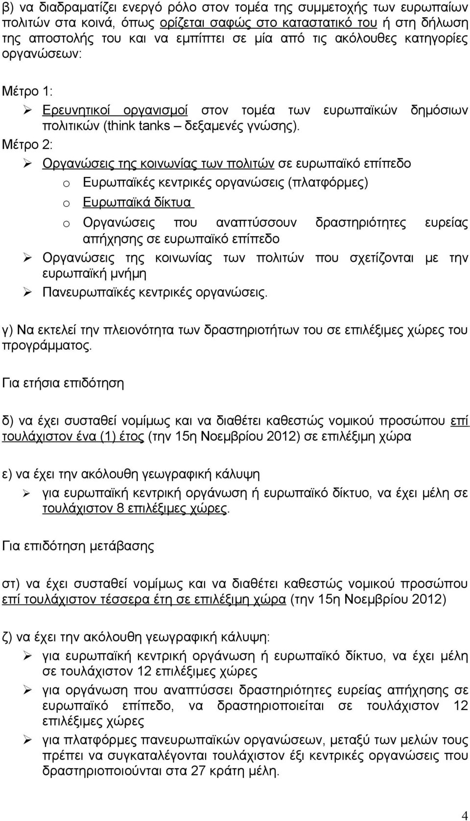 Μέτρο 2: Οργανώσεις της κοινωνίας των πολιτών σε ευρωπαϊκό επίπεδο o Ευρωπαϊκές κεντρικές οργανώσεις (πλατφόρμες) o Ευρωπαϊκά δίκτυα o Οργανώσεις που αναπτύσσουν δραστηριότητες ευρείας απήχησης σε