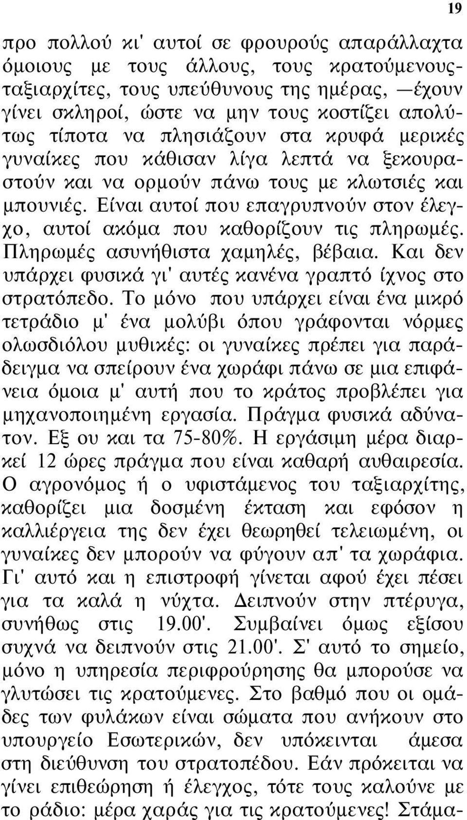 Είναι αυτοί που επαγρυπνούν στον έλεγχο, αυτοί ακόμα που καθορίζουν τις πληρωμές. Πληρωμές ασυνήθιστα χαμηλές, βέβαια. Και δεν υπάρχει φυσικά γι' αυτές κανένα γραπτό ίχνος στο στρατόπεδο.