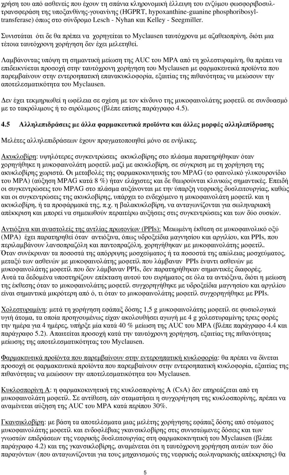 Λαμβάνοντας υπόψη τη σημαντική μείωση της AUC του MPA από τη χολεστυραμίνη, θα πρέπει να επιδεικνύεται προσοχή στην ταυτόχρονη χορήγηση του Myclausen με φαρμακευτικά προϊόντα που παρεμβαίνουν στην