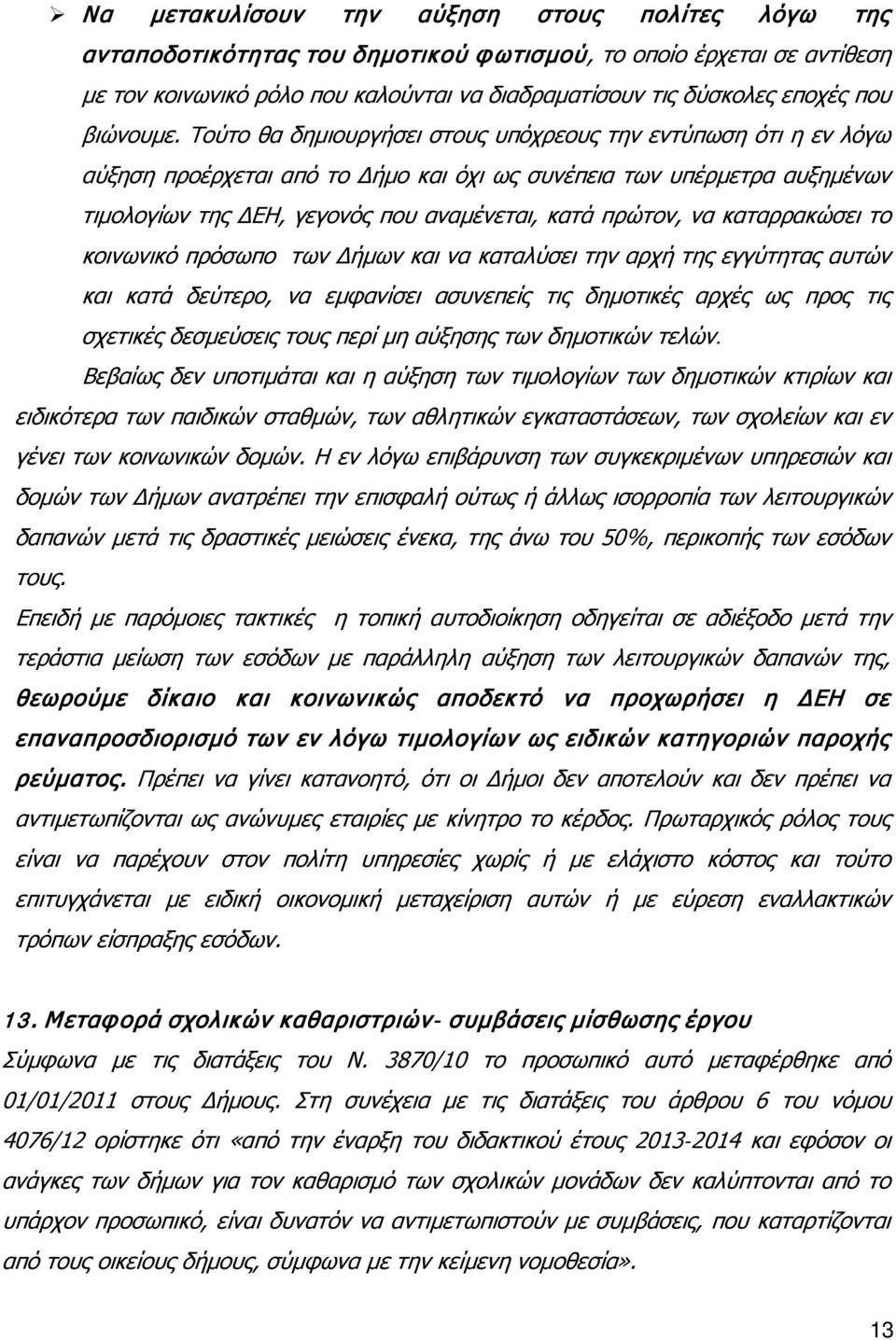 Τούτο θα δημιουργήσει στους υπόχρεους την εντύπωση ότι η εν λόγω αύξηση προέρχεται από το Δήμο και όχι ως συνέπεια των υπέρμετρα αυξημένων τιμολογίων της ΔΕΗ, γεγονός που αναμένεται, κατά πρώτον, να