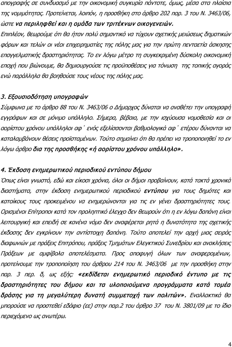 Επιπλέον, θεωρούμε ότι θα ήταν πολύ σημαντικό να τύχουν σχετικής μειώσεως δημοτικών φόρων και τελών οι νέοι επιχειρηματίες της πόλης μας για την πρώτη πενταετία άσκησης επαγγελματικής δραστηριότητας.