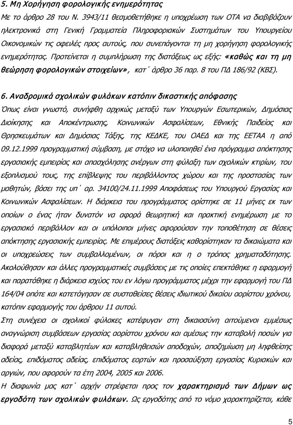 φορολογικής ενημερότητας. Προτείνεται η συμπλήρωση της διατάξεως ως εξής: «καθώς και τη μη θεώρηση φορολογικών στοιχείων», κατ άρθρο 36 παρ. 8 του ΠΔ 186/92 (ΚΒΣ). 6.