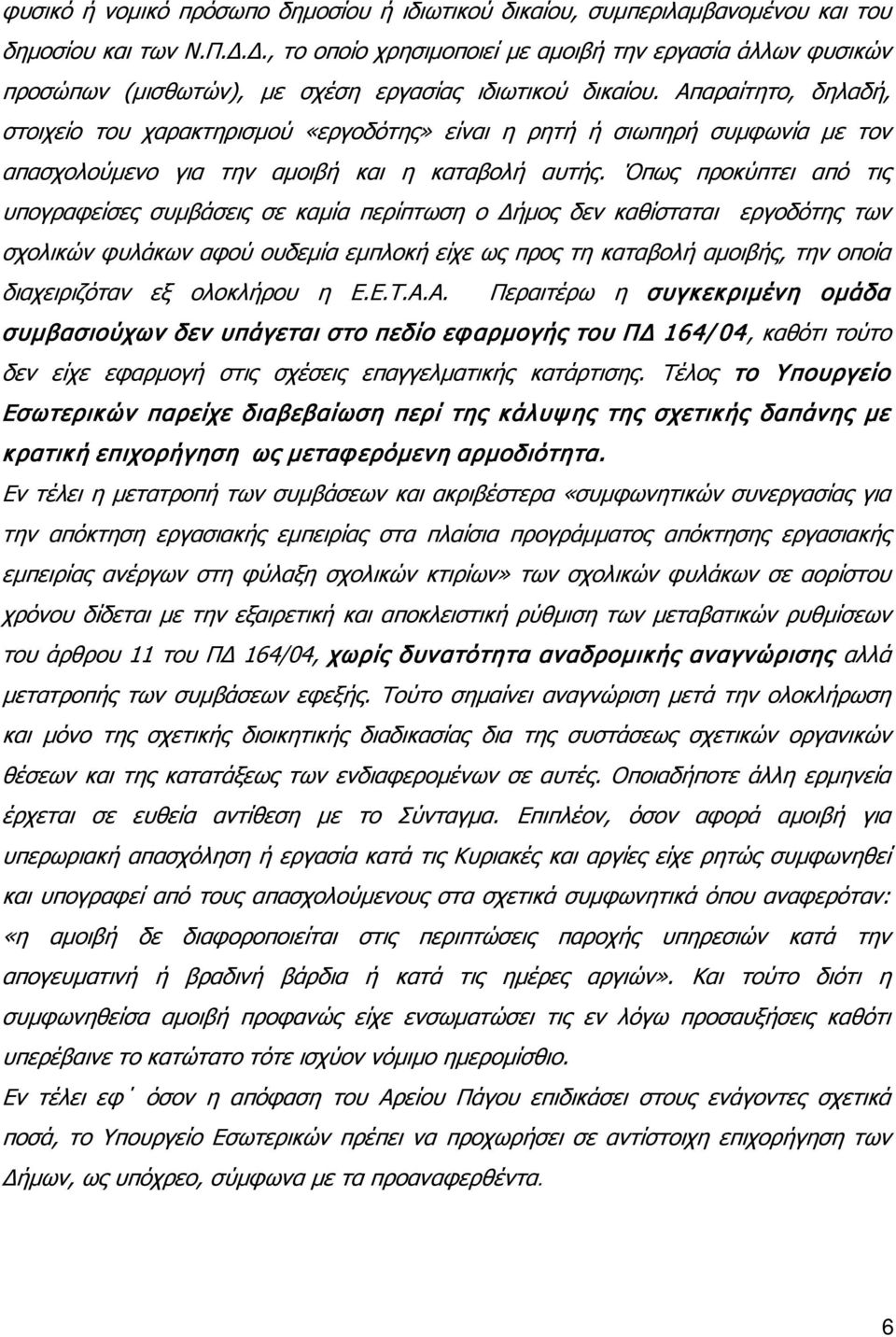 Απαραίτητο, δηλαδή, στοιχείο του χαρακτηρισμού «εργοδότης» είναι η ρητή ή σιωπηρή συμφωνία με τον απασχολούμενο για την αμοιβή και η καταβολή αυτής.