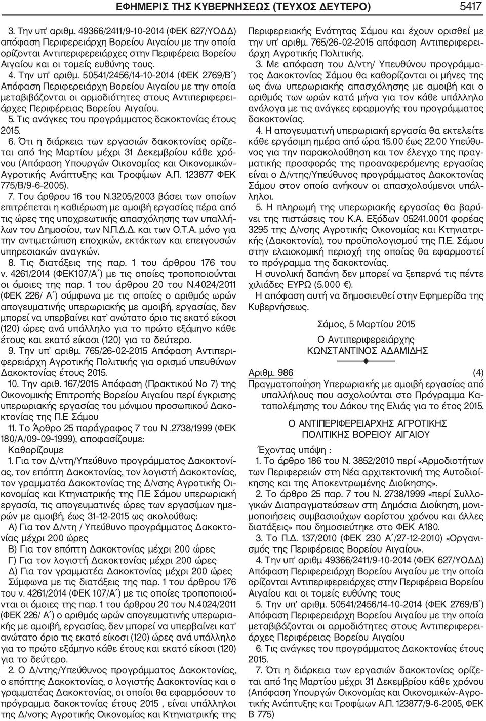 50541/245/14 10 2014 (ΦΕΚ 279/Β ) Απόφαση Περιφερειάρχη Βορείου Αιγαίου με την οποία μεταβιβάζονται οι αρμοδιότητες στους Αντιπεριφερει άρχες Περιφέρειας Βορείου Αιγαίου. 5.