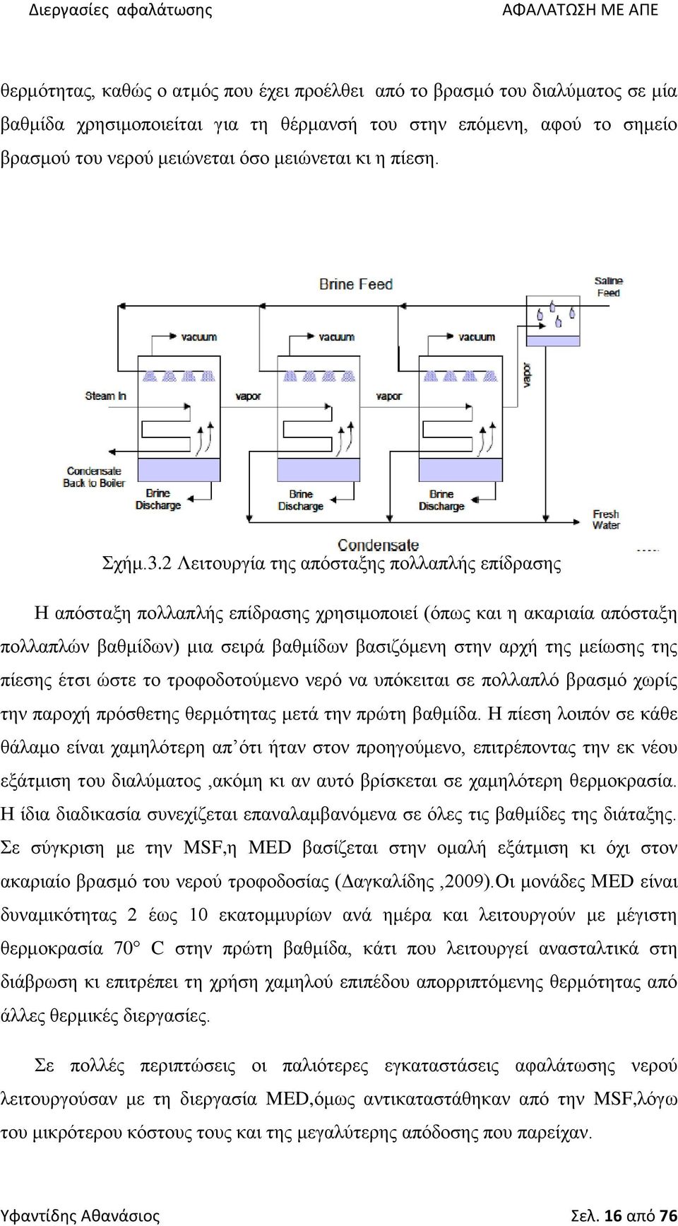 2 Λειτουργία της απόσταξης πολλαπλής επίδρασης Η απόσταξη πολλαπλής επίδρασης χρησιμοποιεί (όπως και η ακαριαία απόσταξη πολλαπλών βαθμίδων) μια σειρά βαθμίδων βασιζόμενη στην αρχή της μείωσης της