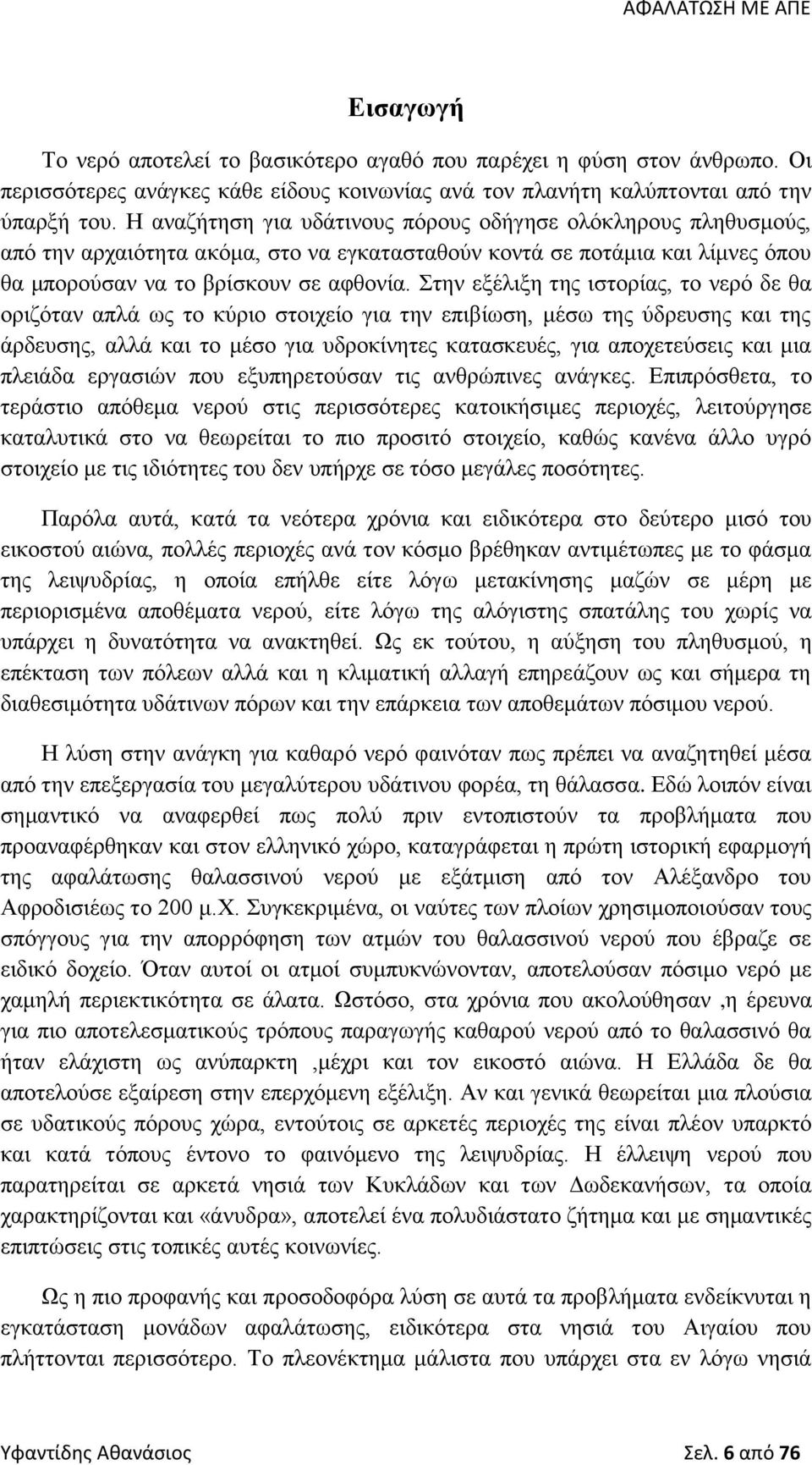 Στην εξέλιξη της ιστορίας, το νερό δε θα οριζόταν απλά ως το κύριο στοιχείο για την επιβίωση, μέσω της ύδρευσης και της άρδευσης, αλλά και το μέσο για υδροκίνητες κατασκευές, για αποχετεύσεις και μια