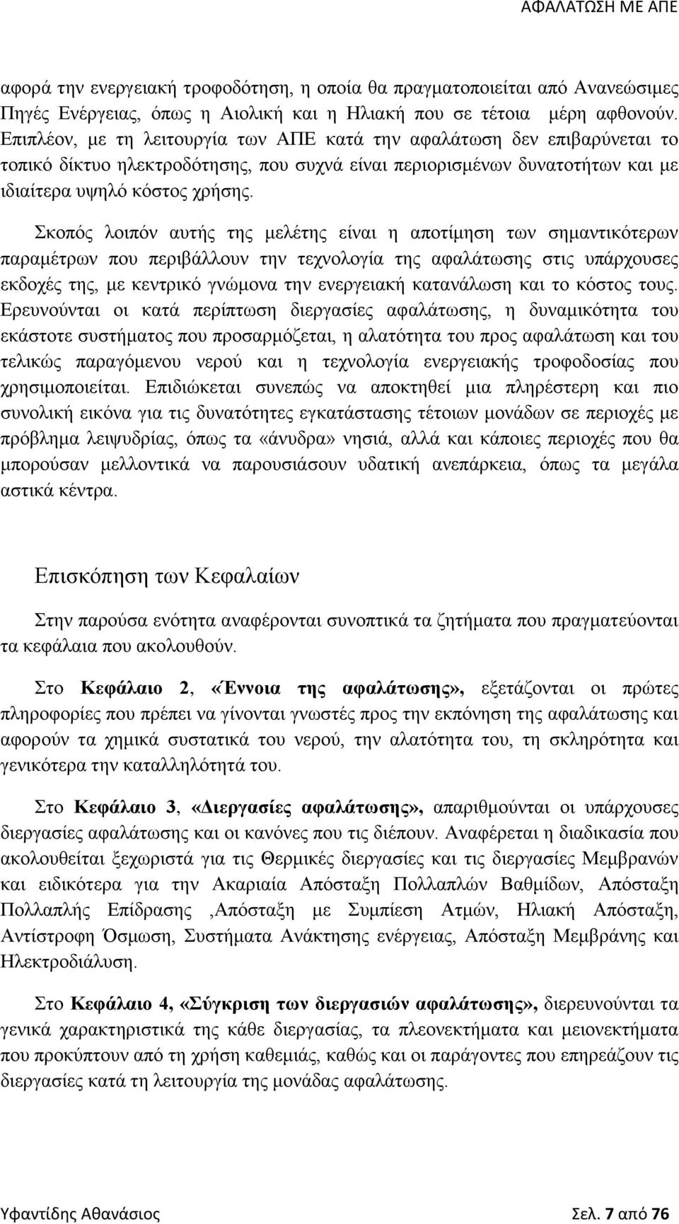 Σκοπός λοιπόν αυτής της μελέτης είναι η αποτίμηση των σημαντικότερων παραμέτρων που περιβάλλουν την τεχνολογία της αφαλάτωσης στις υπάρχουσες εκδοχές της, με κεντρικό γνώμονα την ενεργειακή