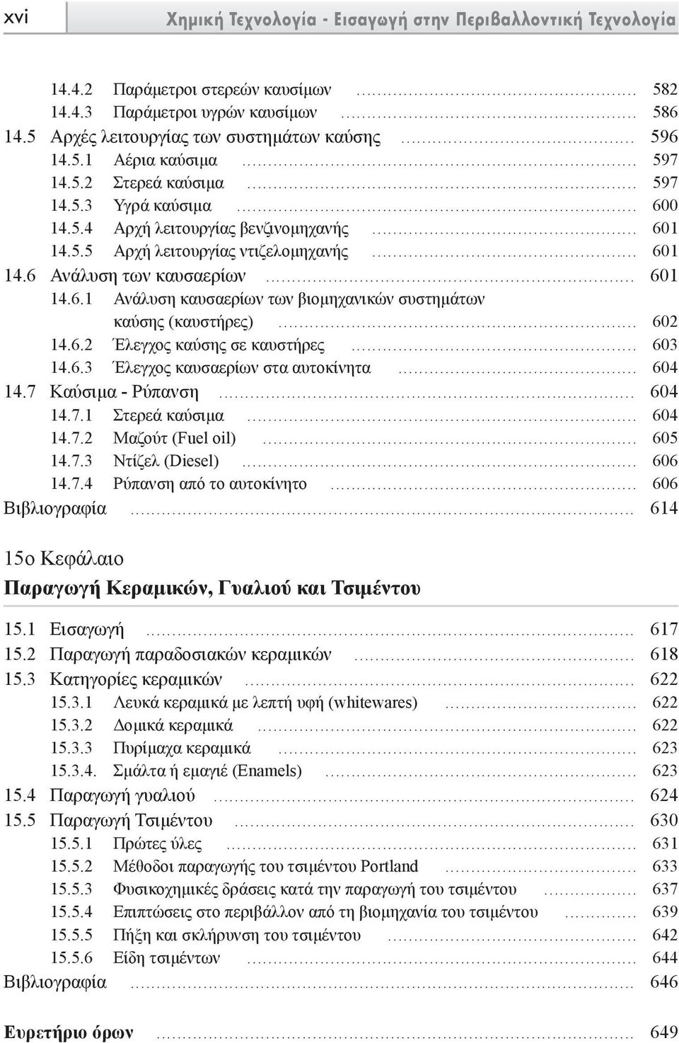 .. 602 14.6.2 Έλεγχος καύσης σε καυστήρες... 603 14.6.3 Έλεγχος καυσαερίων στα αυτοκίνητα... 604 14.7 Καύσιµα - Ρύπανση... 604 14.7.1 Στερεά καύσιµα... 604 14.7.2 Μαζούτ (Fuel oil)... 605 14.7.3 Ντίζελ (Diesel).