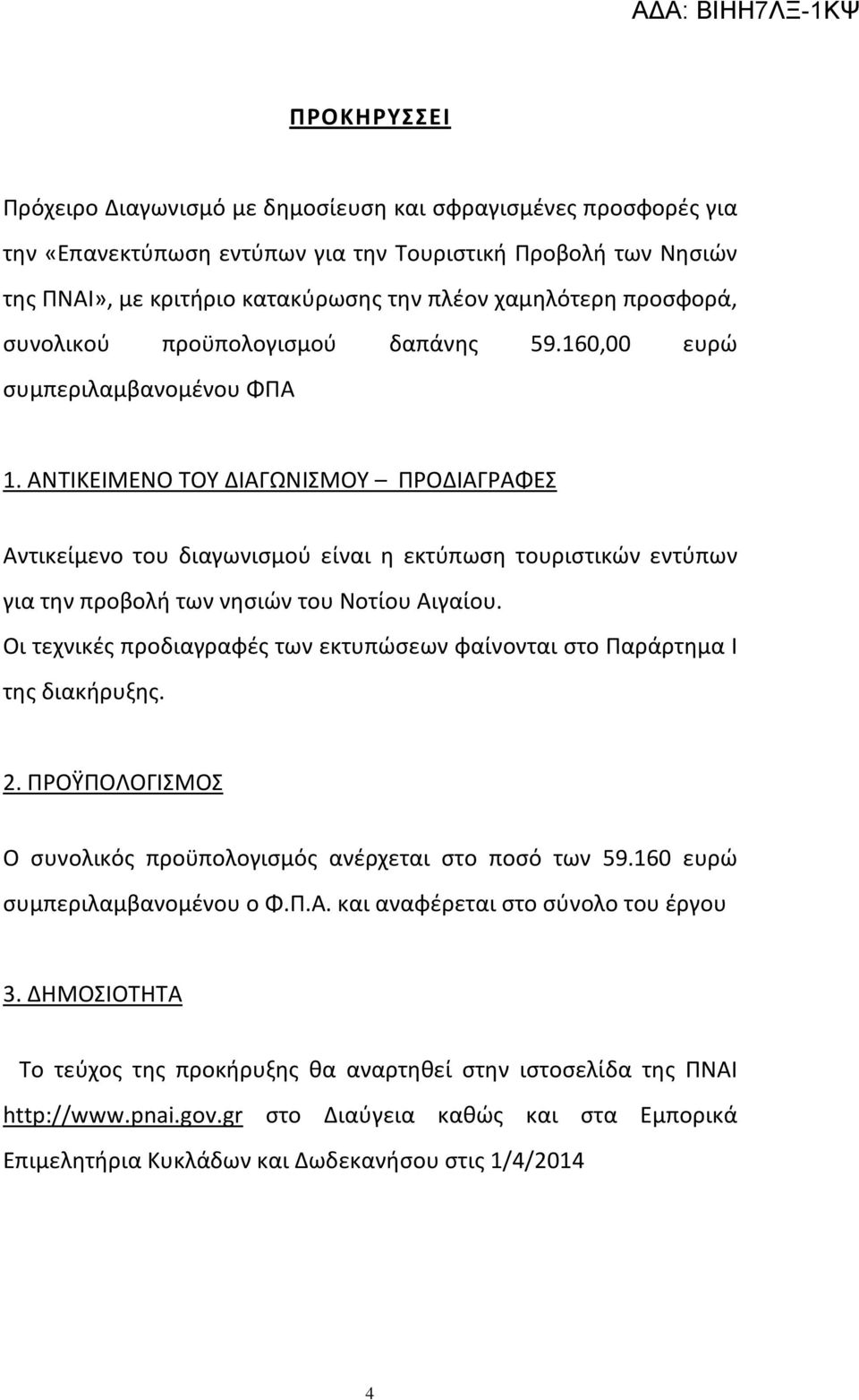 ΑΝΤΙΚΕΙΜΕΝΟ ΤΟΥ ΔΙΑΓΩΝΙΣΜΟΥ ΠΡΟΔΙΑΓΡΑΦΕΣ Αντικείμενο του διαγωνισμού είναι η εκτύπωση τουριστικών εντύπων για την προβολή των νησιών του Νοτίου Αιγαίου.