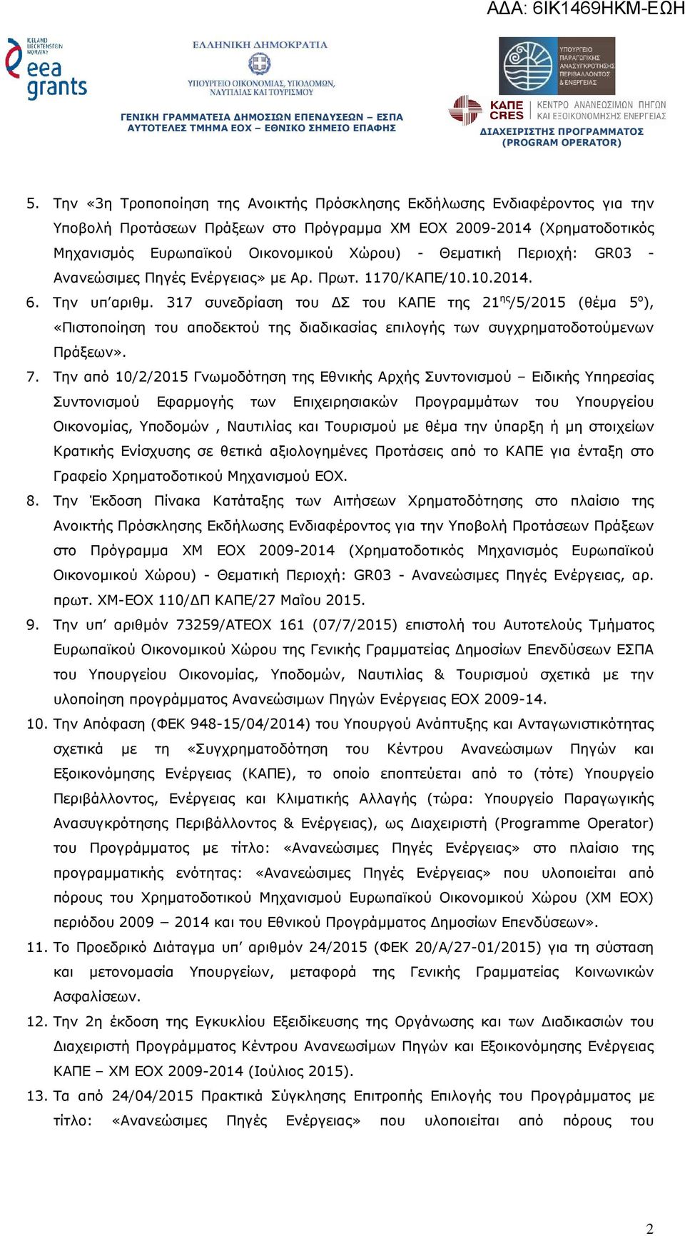 317 συνεδρίαση του Σ του ΚΑΠΕ της 21 ης /5/2015 (θέµα 5 ο ), «Πιστοποίηση του αποδεκτού της διαδικασίας επιλογής των συγχρηµατοδοτούµενων Πράξεων». 7.