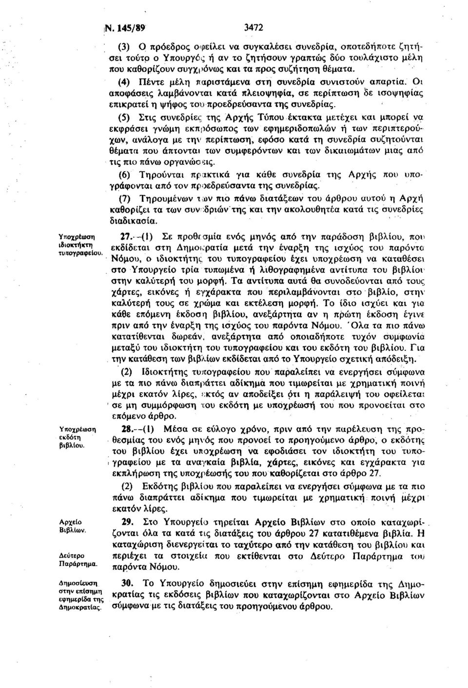 (4) Πέντε μέλη παριστάμενα στη συνεδρία συνιστούν απαρτία. Οι αποφάσεις λαμβάνονται κατά πλειοψηφία, σε περίπτωση δε ισοψηφίας επικρατεί η ψήφος του προεδρεύσαντα της συνεδρίας.