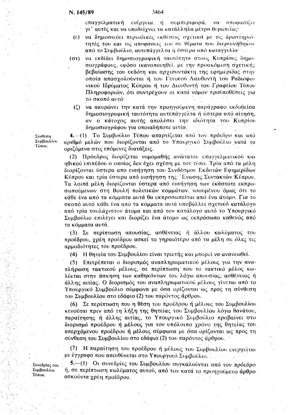 ρευνήοηκιη από το Συμβούλιο, αυτεπάγγελτα ή ύστερα από καταγγελία' να εκδίδει δημοσιογραφική ταυτότητα στους Κυπρίους δημοσιογράφους, εφόσο ικανοποιηθεί, με την προσκόμιση σχετικής βεβαίωσης του