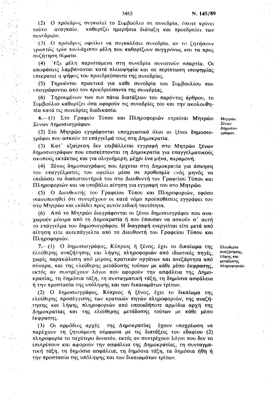 (4) Ήξι μέλη παριστάμενα στη συνεδρία συνιστούν απαρτία. Οι αποφάσεις λαμβάνονται κατά πλειοψηφία και σε περίπτωση ισοψηφίας επικρατεί η ψήφος του προεδρεύσαντα της συνεδρίας.