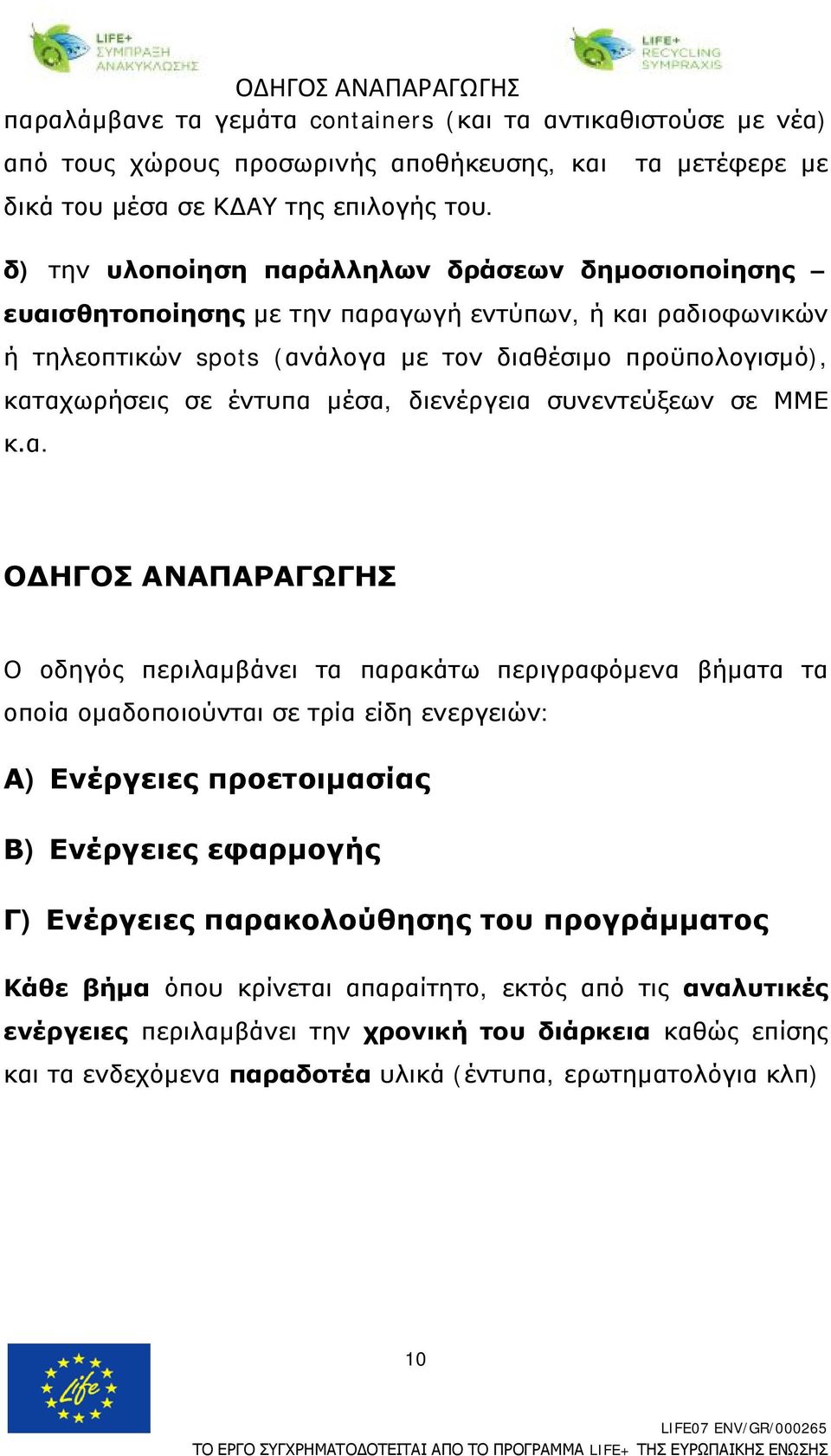 μέσα, διενέργεια συνεντεύξεων σε ΜΜΕ κ.α. ΟΔΗΓΟΣ ΑΝΑΠΑΡΑΓΩΓΗΣ Ο οδηγός περιλαμβάνει τα παρακάτω περιγραφόμενα βήματα τα οποία ομαδοποιούνται σε τρία είδη ενεργειών: Α) Ενέργειες προετοιμασίας Β)