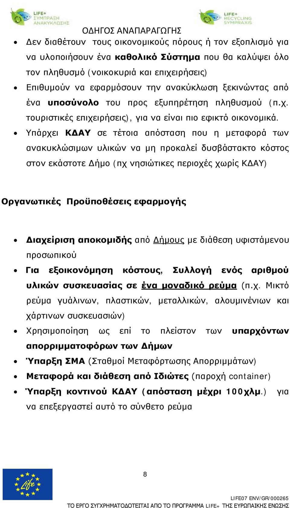 Υπάρχει ΚΔΑΥ σε τέτοια απόσταση που η μεταφορά των ανακυκλώσιμων υλικών να μη προκαλεί δυσβάστακτο κόστος στον εκάστοτε Δήμο (πχ νησιώτικες περιοχές χωρίς ΚΔΑΥ) Οργανωτικές Προϋποθέσεις εφαρμογής