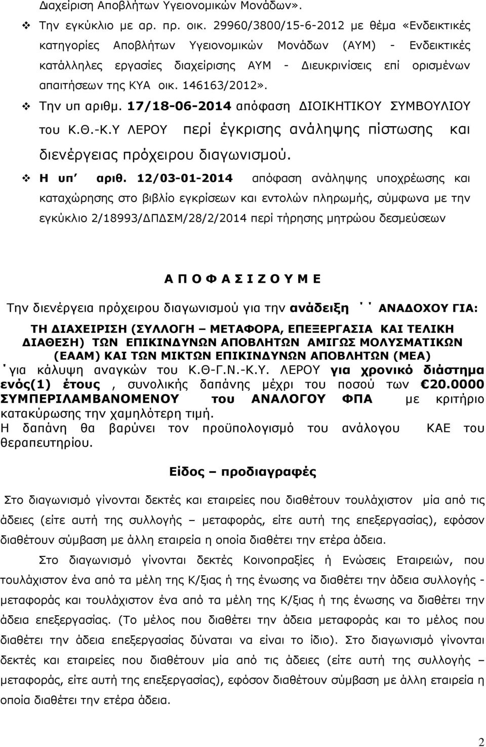 146163/2012». Την υπ αριθµ. 17/18-06-2014 απόφαση ΙΟΙΚΗΤΙΚΟΥ ΣΥΜΒΟΥΛΙΟΥ του Κ.Θ.-Κ.Υ ΛΕΡΟΥ περί έγκρισης ανάληψης πίστωσης και διενέργειας πρόχειρου διαγωνισµού. H υπ αριθ.