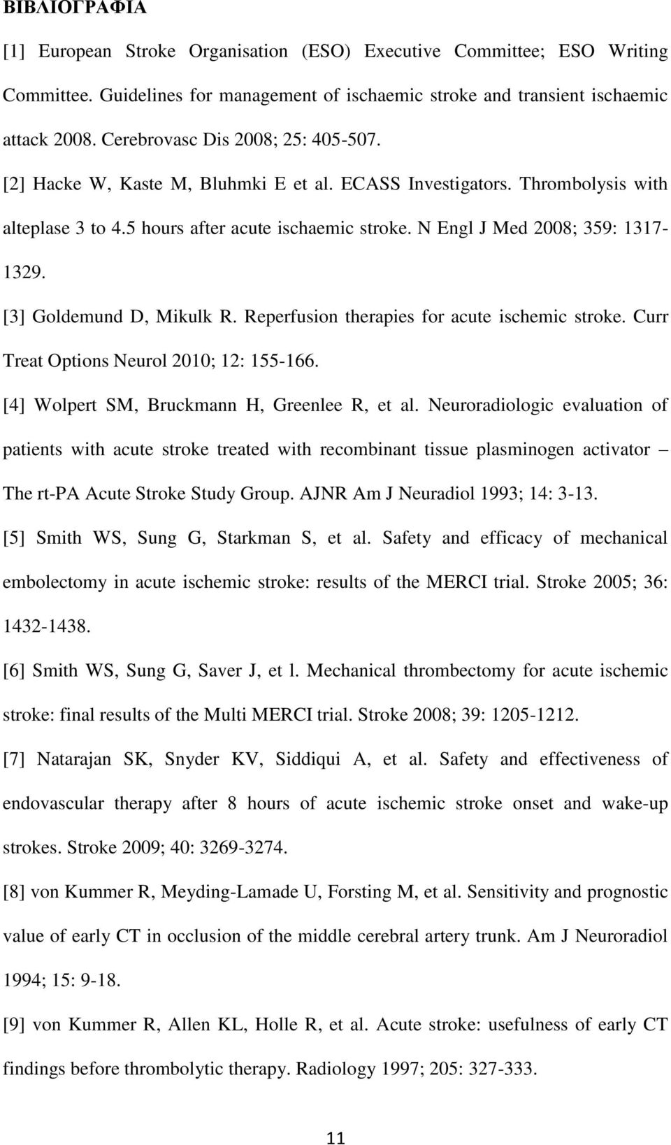 N Engl J Med 2008; 359: 1317-1329. [3] Goldemund D, Mikulk R. Reperfusion therapies for acute ischemic stroke. Curr Treat Options Neurol 2010; 12: 155-166.