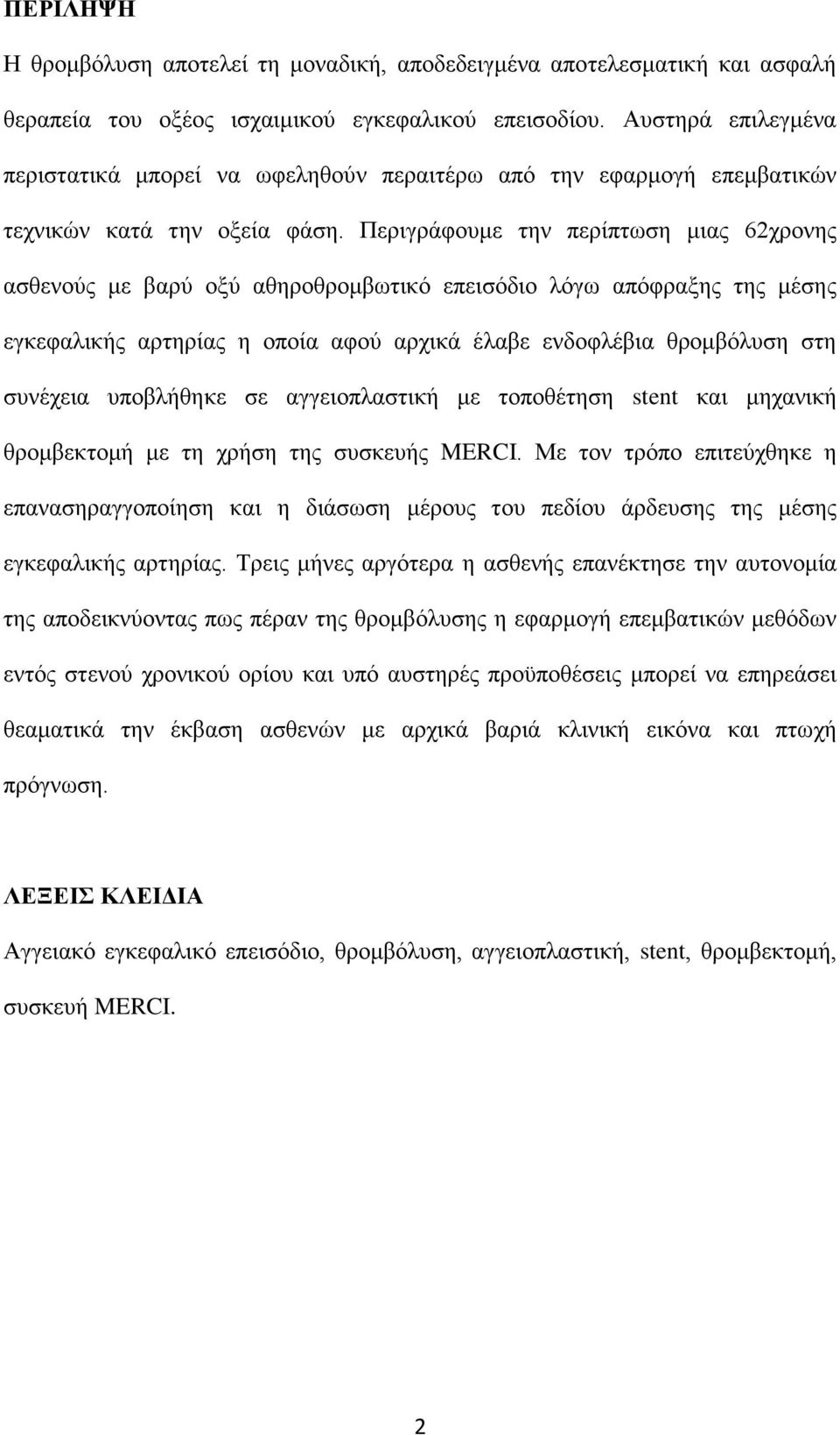 Πεξηγξάθνπκε ηελ πεξίπησζε κηαο 62ρξνλεο αζζελνύο κε βαξύ νμύ αζεξνζξνκβσηηθό επεηζόδην ιόγσ απόθξαμεο ηεο κέζεο εγθεθαιηθήο αξηεξίαο ε νπνία αθνύ αξρηθά έιαβε ελδνθιέβηα ζξνκβόιπζε ζηε ζπλέρεηα