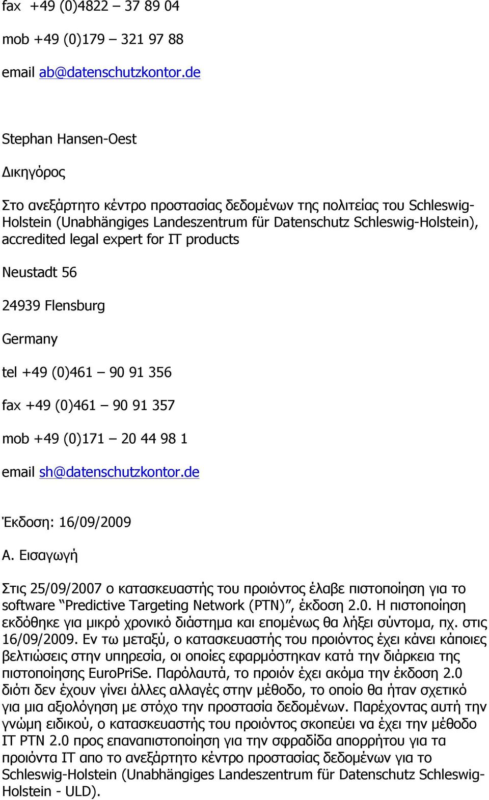 expert for IT products Neustadt 56 24939 Flensburg Germany tel +49 (0)461 90 91 356 fax +49 (0)461 90 91 357 mob +49 (0)171 20 44 98 1 email sh@datenschutzkontor.de Έκδοση: 16/09/2009 A.