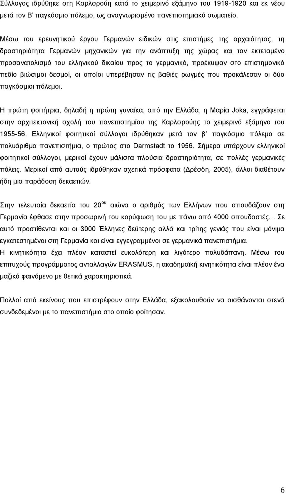 ην γεξκαληθό, πξνέθπςαλ ζην επηζηεκνληθό πεδίν βηώζηκνη δεζκνί, νη νπνίνη ππεξέβεζαλ ηηο βαζηέο ξσγκέο πνπ πξνθάιεζαλ νη δύν παγθόζκηνη πόιεκνη.