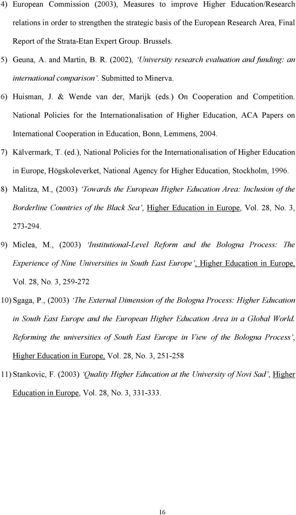 ) On Cooperation and Competition. National Policies for the Internationalisation of Higher Education, ACA Papers on International Cooperation in Education, Bonn, Lemmens, 2004. 7) Kälvermark, T. (ed.
