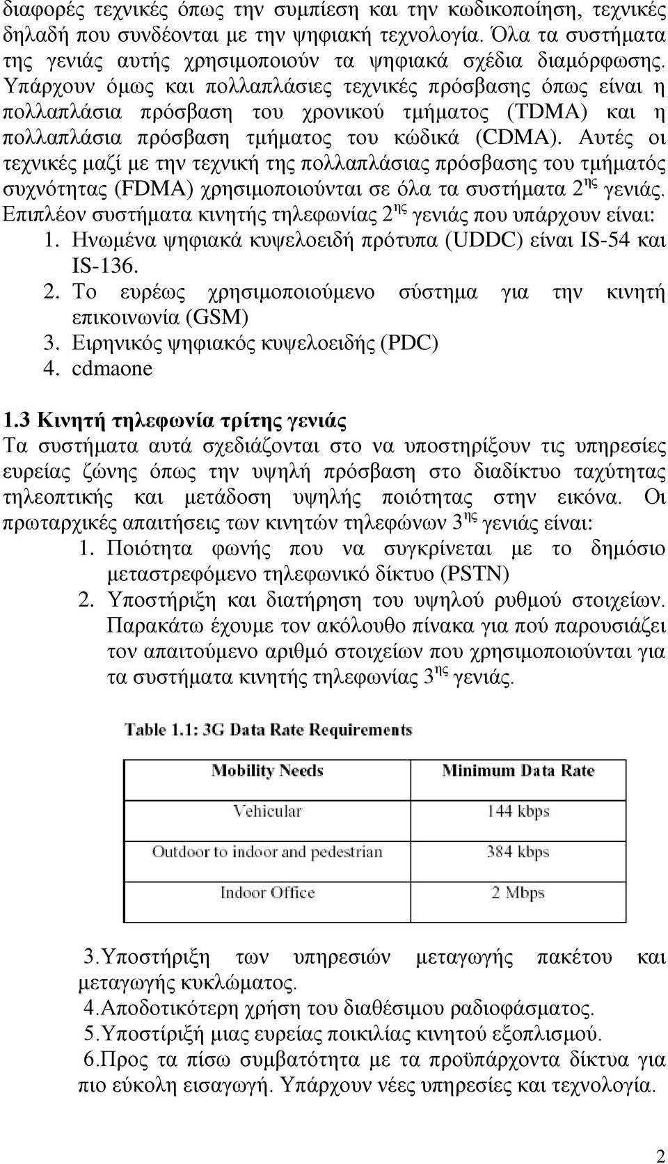 Αυτές οι τεχνικές μαζί με την τεχνική της πολλαπλάσιας πρόσβασης του τμήματός συχνότητας (FDMA) χρησιμοποιούνται σε όλα τα συστήματα 2 ης γενιάς.