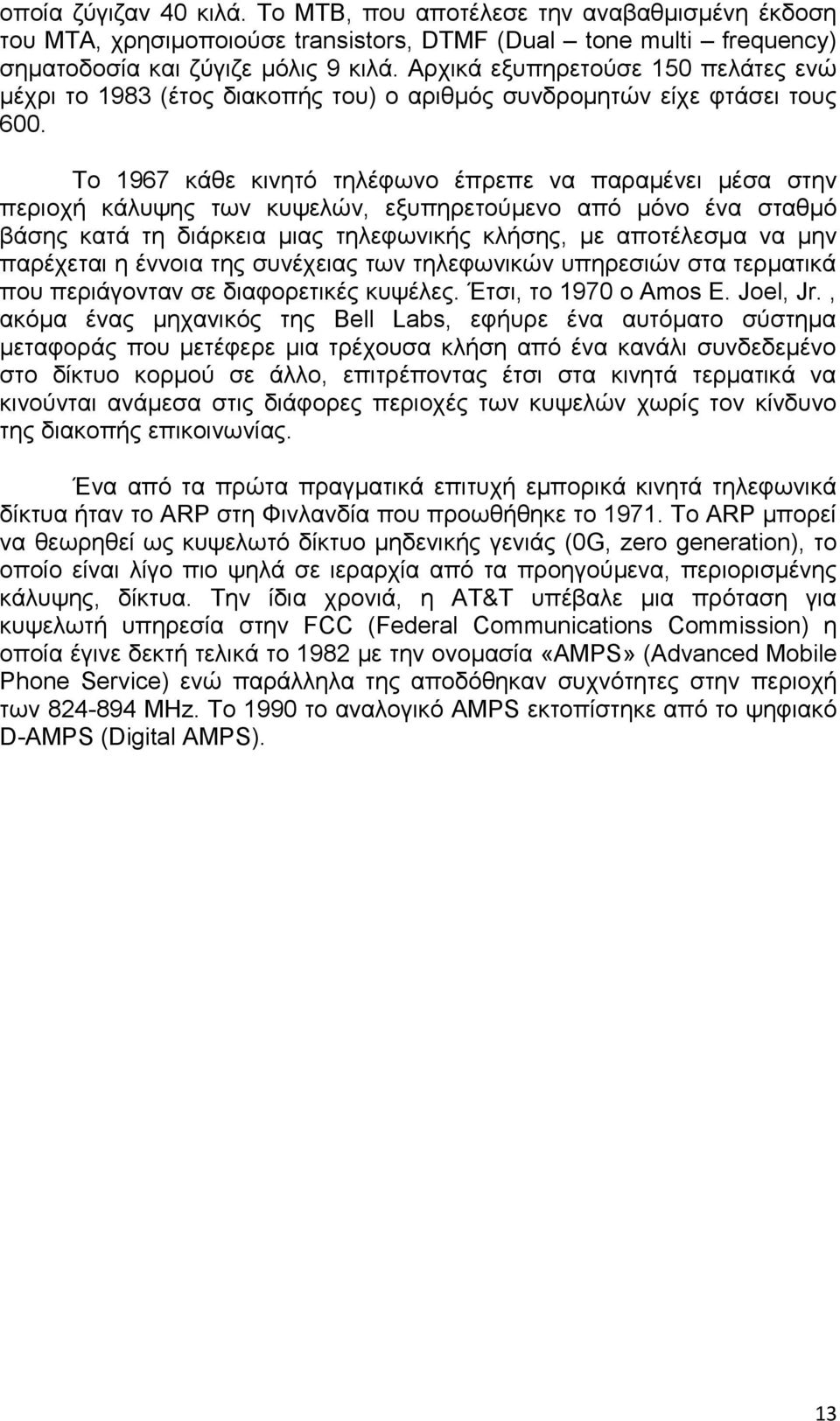 Το 1967 κάθε κινητό τηλέφωνο έπρεπε να παραμένει μέσα στην περιοχή κάλυψης των κυψελών, εξυπηρετούμενο από μόνο ένα σταθμό βάσης κατά τη διάρκεια μιας τηλεφωνικής κλήσης, με αποτέλεσμα να μην