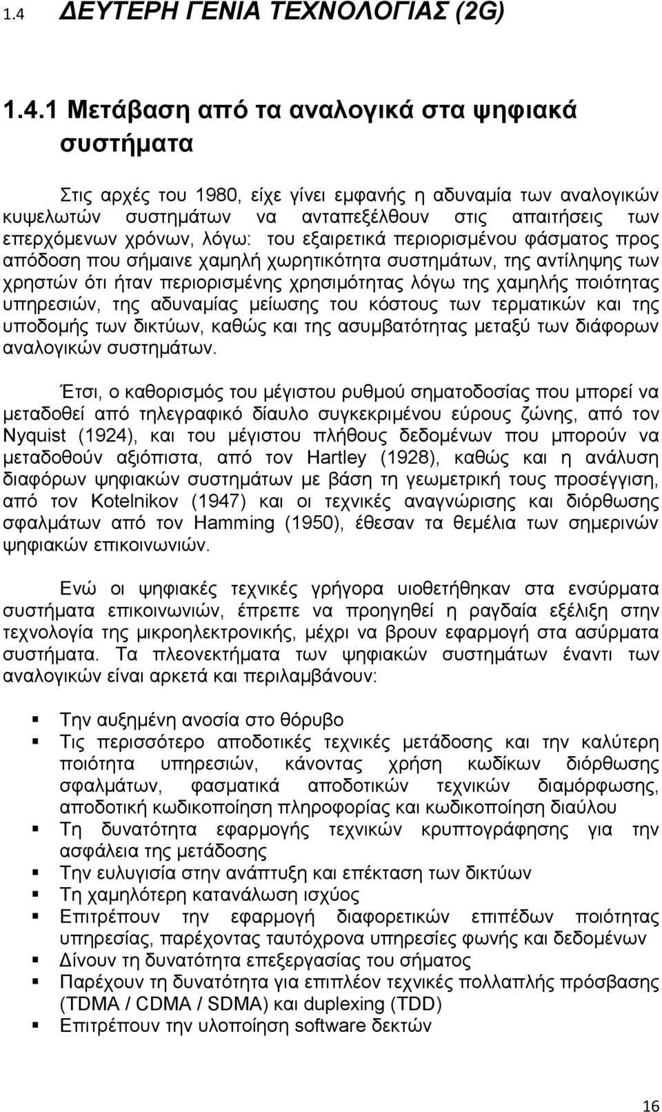 λόγω: του εξαιρετικά περιορισμένου φάσματος προς απόδοση που σήμαινε χαμηλή χωρητικότητα συστημάτων, της αντίληψης των χρηστών ότι ήταν περιορισμένης χρησιμότητας λόγω της χαμηλής ποιότητας