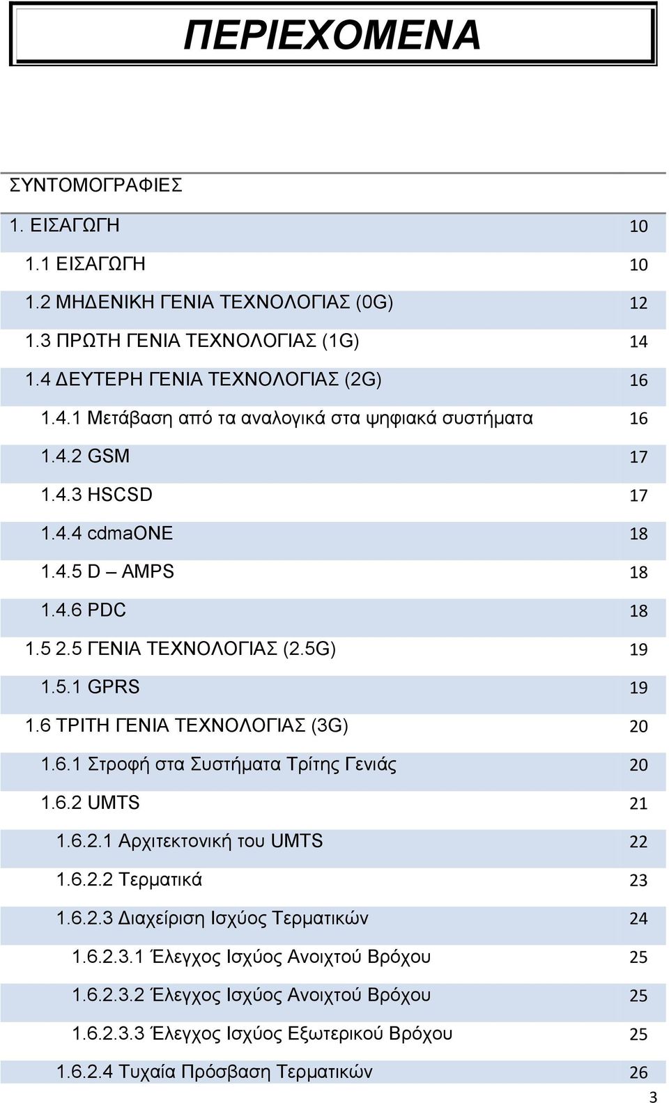 5 ΓΕΝΙΑ ΤΕΧΝΟΛΟΓΙΑΣ (2.5G) 1.5.1 GPRS 1.6 ΤΡΙΤΗ ΓΕΝΙΑ ΤΕΧΝΟΛΟΓΙΑΣ (3G) 19 19 20 1.6.1 Στροφή στα Συστήματα Τρίτης Γενιάς 20 1.6.2 UMTS 21 1.6.2.1 Αρχιτεκτονική του UMTS 22 1.6.2.2 Τερματικά 23 1.