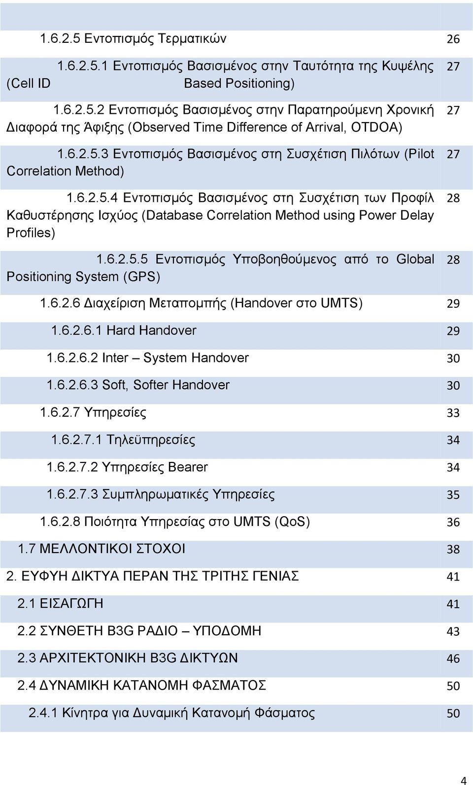 6.2.5.5 Εντοπισμός Υποβοηθούμενος από το Global 28 Positioning System (GPS) 1.6.2.6 Διαχείριση Μεταπομπής (Handover στο UMTS) 1.6.2.6.1 Hard Handover 29 29 1.6.2.6.2 Inter System Handover 30 1.6.2.6.3 Soft, Softer Handover 30 1.