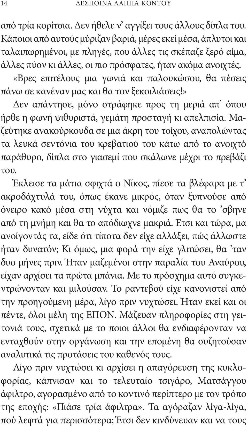 «Βρες επιτέλους μια γωνιά και παλουκώσου, θα πέσεις πάνω σε κανέναν μας και θα τον ξεκοιλιάσεις!» Δεν απάντησε, μόνο στράφηκε προς τη μεριά απ όπου ήρθε η φωνή ψιθυριστά, γεμάτη προσταγή κι απελπισία.