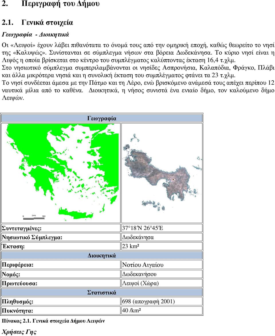 Στο νησιωτικό σύµπλεγµα συµπεριλαµβάνονται οι νησίδες Ασπρονήσια, Καλαπόδια, Φράγκο, Πλάβι και άλλα µικρότερα νησιά και η συνολική έκταση του συµπλέγµατος φτάνει τα 23 τ.χλµ.