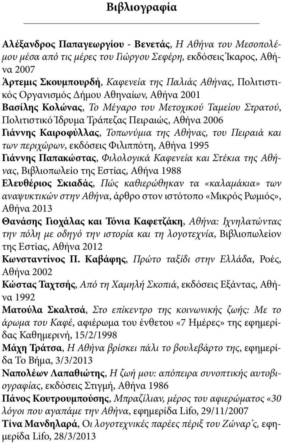 Αθήνας, του Πειραιά και των περιχώρων, εκδόσεις Φιλιππότη, Αθήνα 1995 Γιάννης Παπακώστας, Φιλολογικά Καφενεία και Στέκια της Αθήνας, Βιβλιοπωλείο της Εστίας, Αθήνα 1988 Ελευθέριος Σκιαδάς, Πώς