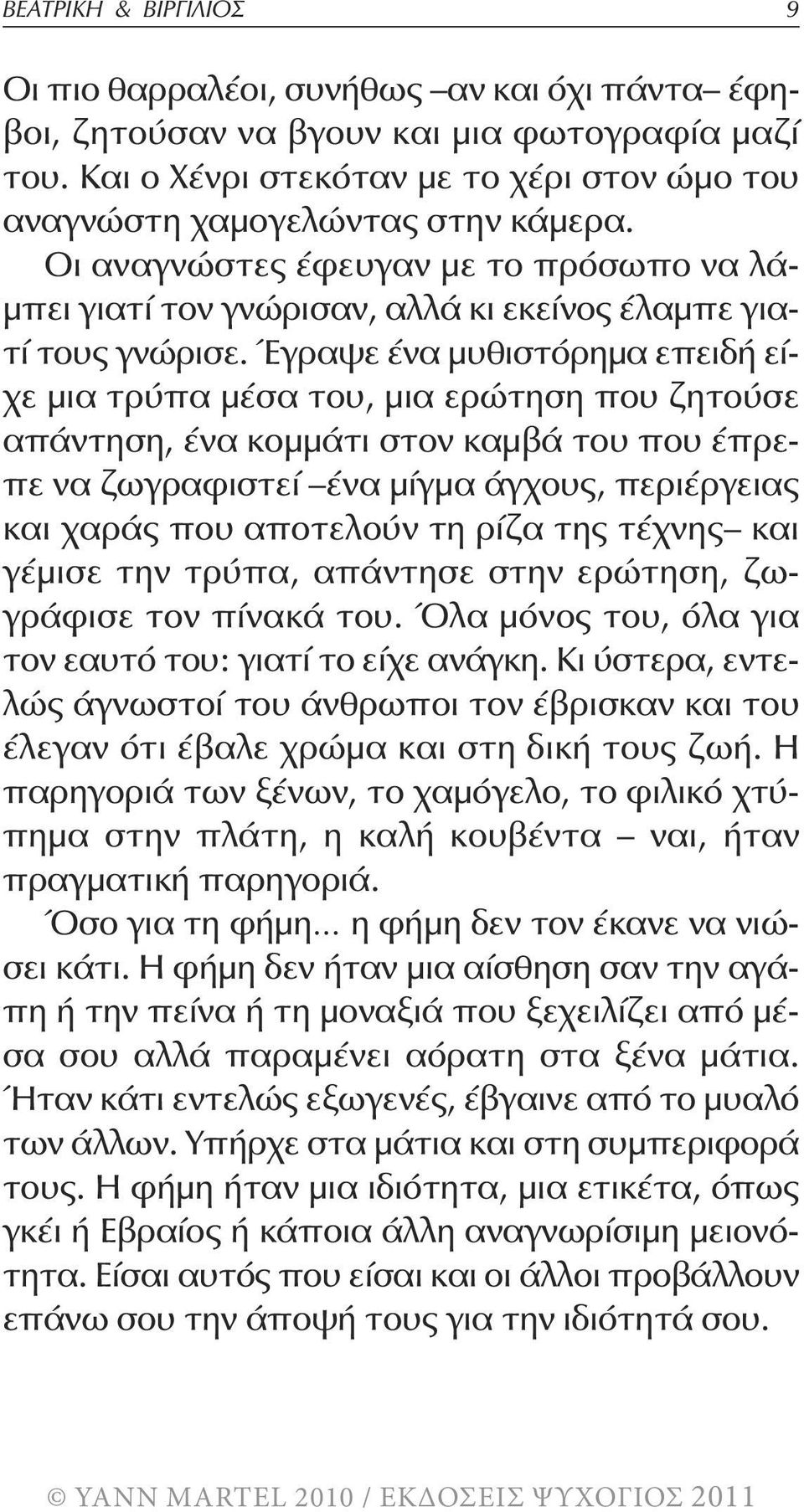 Έγραψε ένα μυθιστόρημα επειδή είχε μια τρύπα μέσα του, μια ερώτηση που ζητούσε απάντηση, ένα κομμάτι στον καμβά του που έπρεπε να ζωγραφιστεί ένα μίγμα άγχους, περιέργειας και χαράς που αποτελούν τη