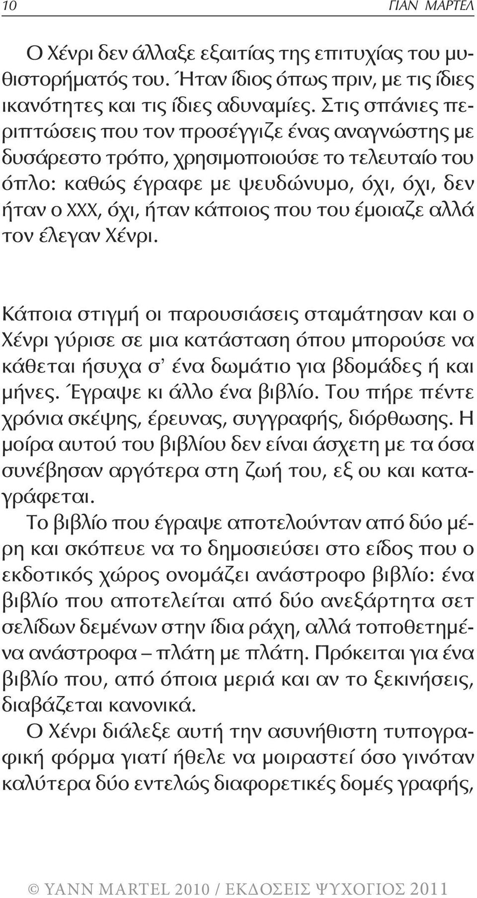 έμοιαζε αλλά τον έλεγαν Χένρι. Κάποια στιγμή οι παρουσιάσεις σταμάτησαν και ο Χένρι γύρισε σε μια κατάσταση όπου μπορούσε να κάθεται ήσυχα σ ένα δωμάτιο για βδομάδες ή και μήνες.