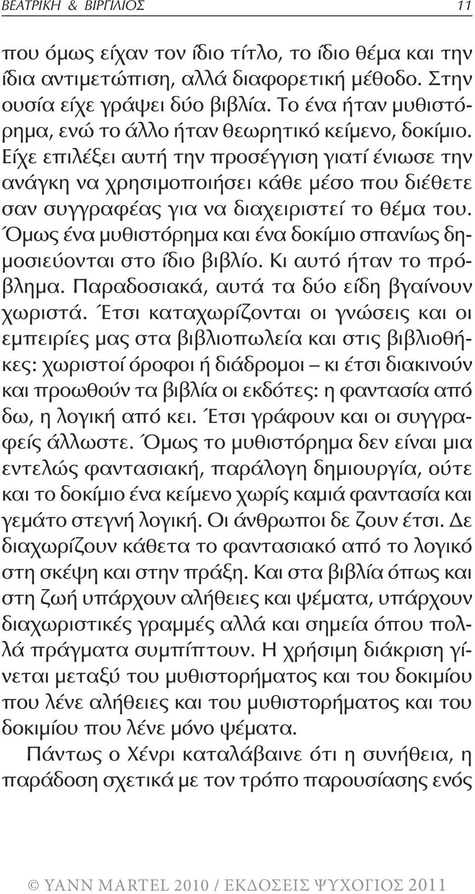 Είχε επιλέξει αυτή την προσέγγιση γιατί ένιωσε την ανάγκη να χρησιμοποιήσει κάθε μέσο που διέθετε σαν συγγραφέας για να διαχειριστεί το θέμα του.