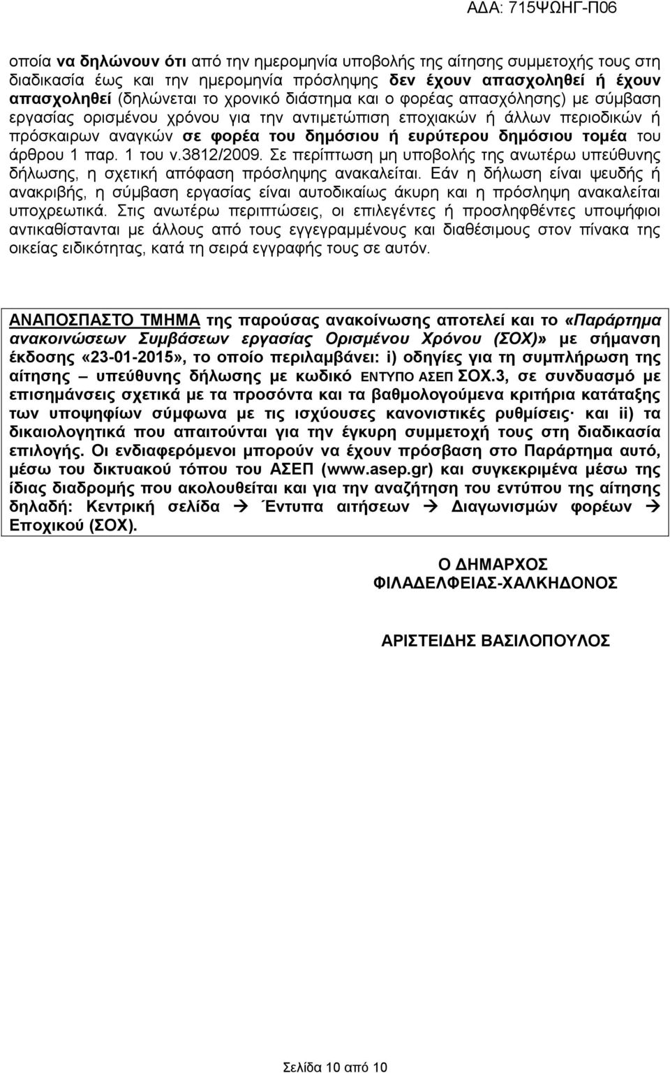 1 του ν.3812/2009. Σε περίπτωση μη υποβολής της ανωτέρω υπεύθυνης δήλωσης, η σχετική απόφαση πρόσληψης ανακαλείται.